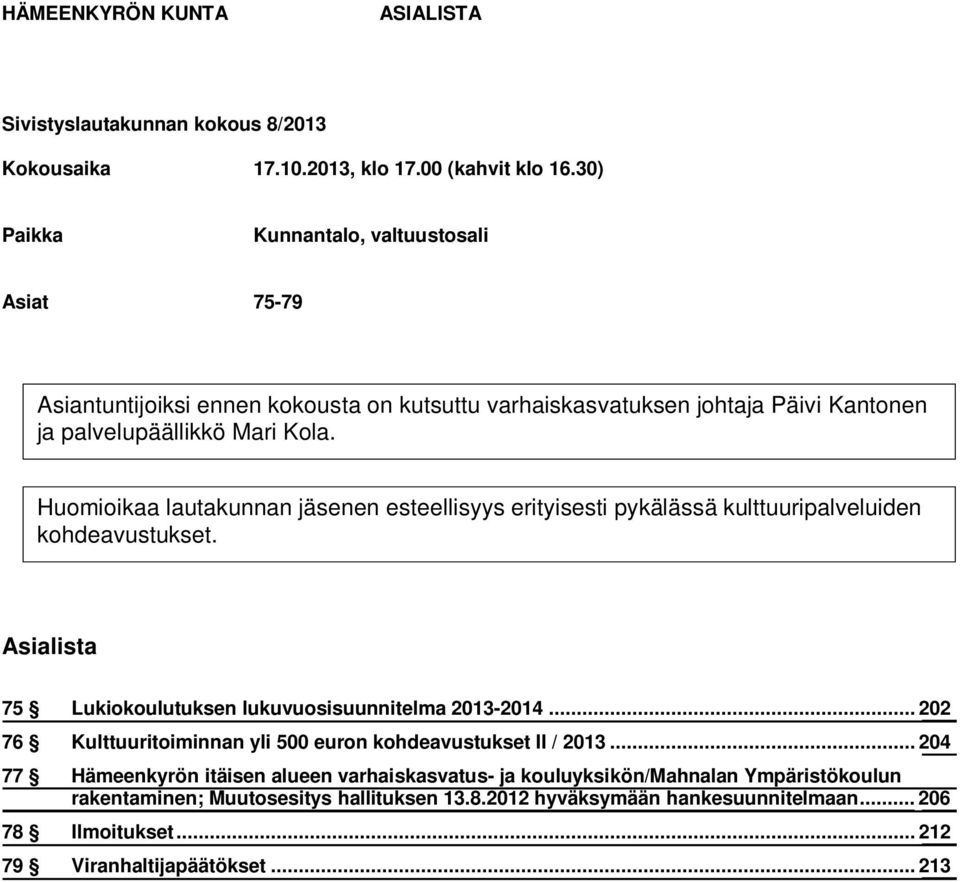 Huomioikaa lautakunnan jäsenen esteellisyys erityisesti pykälässä kulttuuripalveluiden kohdeavustukset. Asialista 75 Lukiokoulutuksen lukuvuosisuunnitelma 2013-2014.