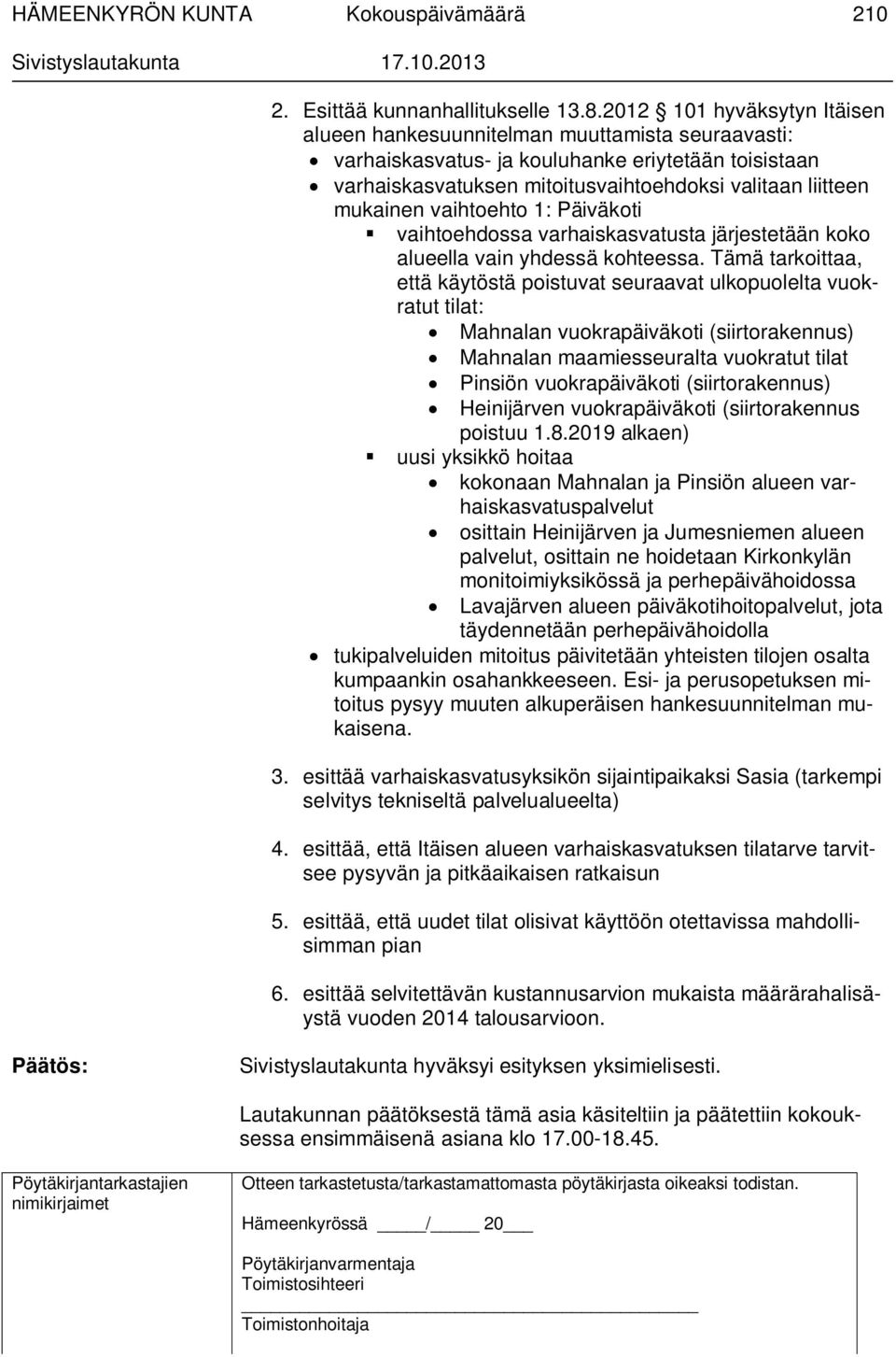 vaihtoehto 1: Päiväkoti vaihtoehdossa varhaiskasvatusta järjestetään koko alueella vain yhdessä kohteessa.