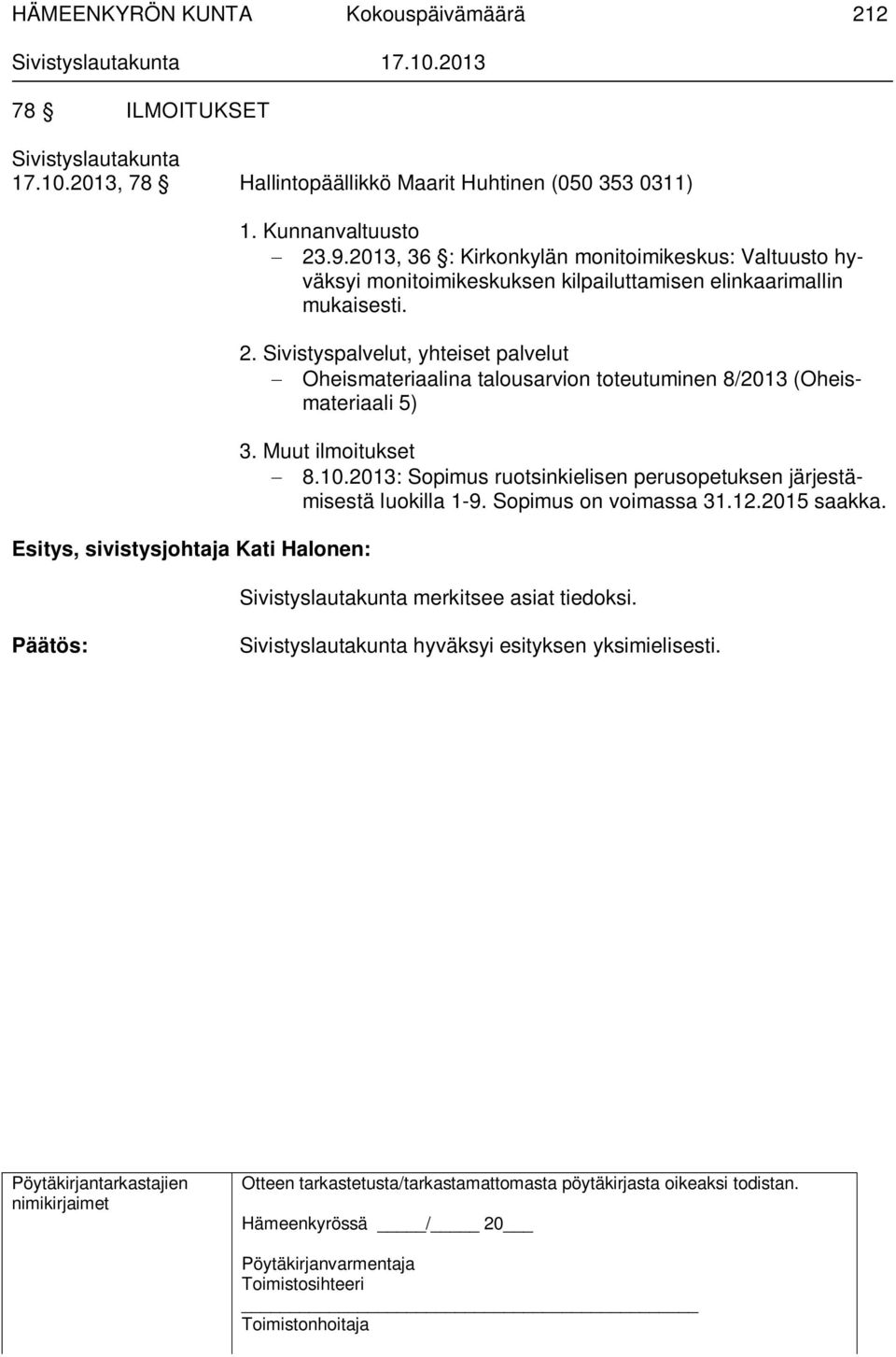 Muut ilmoitukset 8.10.2013: Sopimus ruotsinkielisen perusopetuksen järjestämisestä luokilla 1-9. Sopimus on voimassa 31.12.2015 saakka.