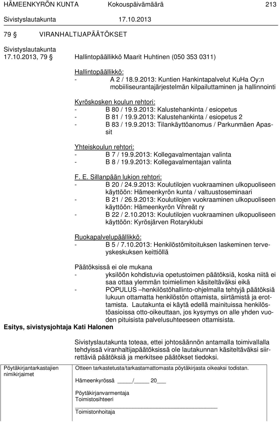 9.2013: Kollegavalmentajan valinta F. E. Sillanpään lukion rehtori: - B 20 / 24.9.2013: Koulutilojen vuokraaminen ulkopuoliseen käyttöön: Hämeenkyrön kunta / valtuustoseminaari - B 21 / 26.9.2013: Koulutilojen vuokraaminen ulkopuoliseen käyttöön: Hämeenkyrön Vihreät ry - B 22 / 2.