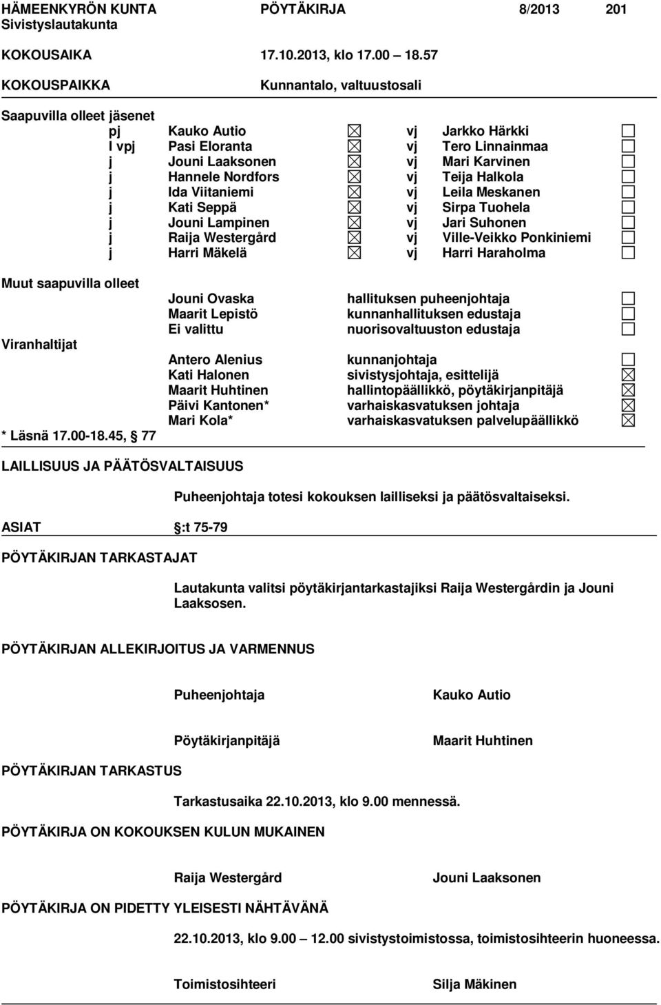 Teija Halkola j Ida Viitaniemi vj Leila Meskanen j Kati Seppä vj Sirpa Tuohela j Jouni Lampinen vj Jari Suhonen j Raija Westergård vj Ville-Veikko Ponkiniemi j Harri Mäkelä vj Harri Haraholma Muut