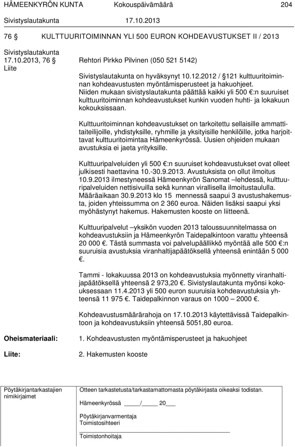 Niiden mukaan sivistyslautakunta päättää kaikki yli 500 :n suuruiset kulttuuritoiminnan kohdeavustukset kunkin vuoden huhti- ja lokakuun kokouksissaan.