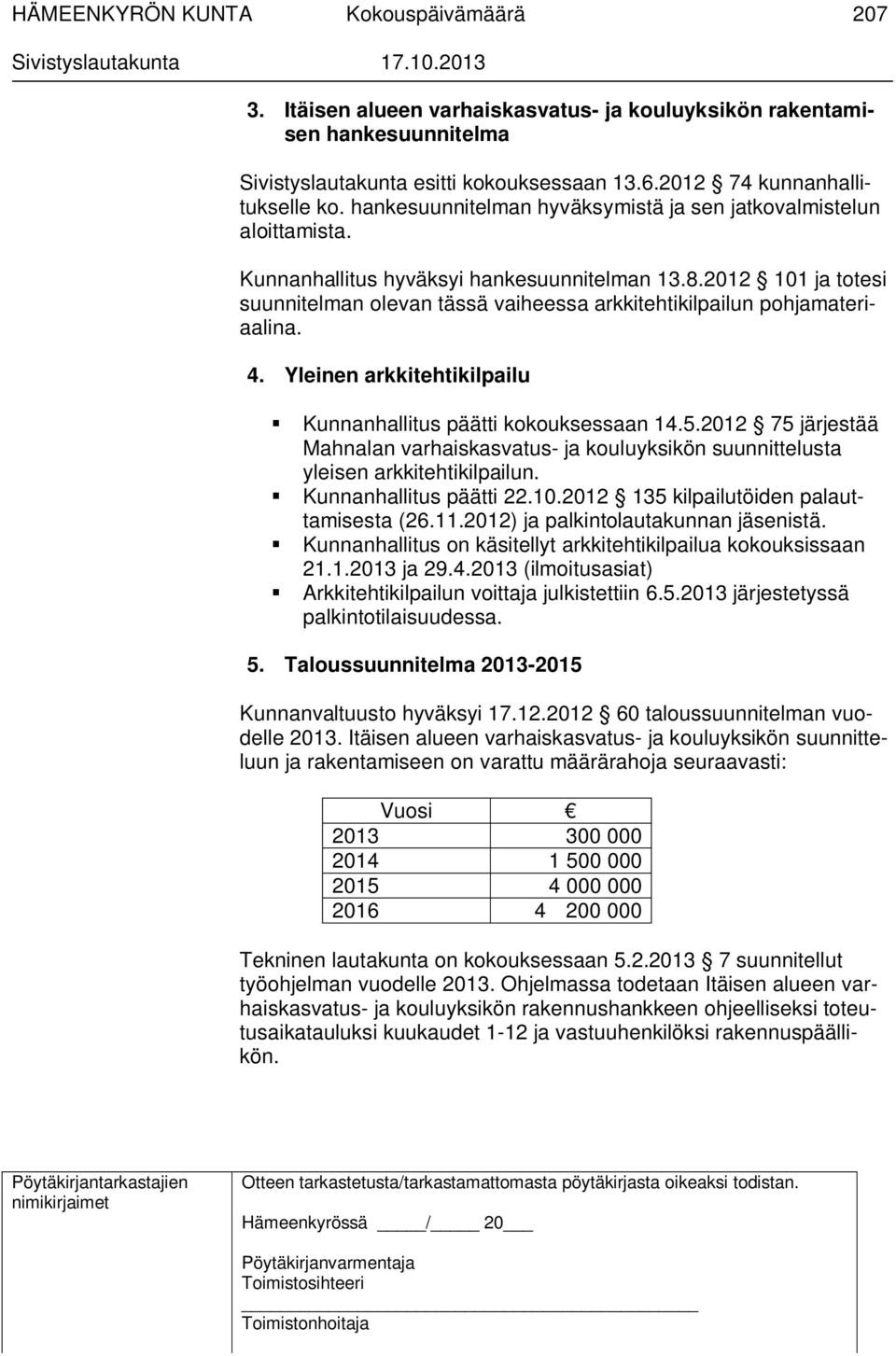 2012 101 ja totesi suunnitelman olevan tässä vaiheessa arkkitehtikilpailun pohjamateriaalina. 4. Yleinen arkkitehtikilpailu Kunnanhallitus päätti kokouksessaan 14.5.