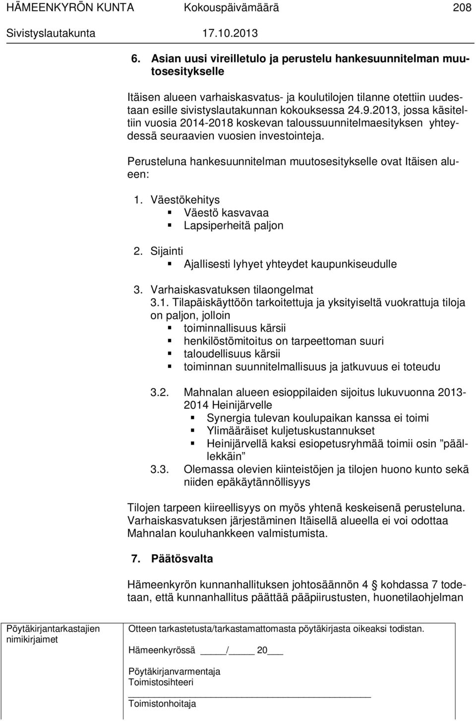 Väestökehitys Väestö kasvavaa Lapsiperheitä paljon 2. Sijainti Ajallisesti lyhyet yhteydet kaupunkiseudulle 3. Varhaiskasvatuksen tilaongelmat 3.1.