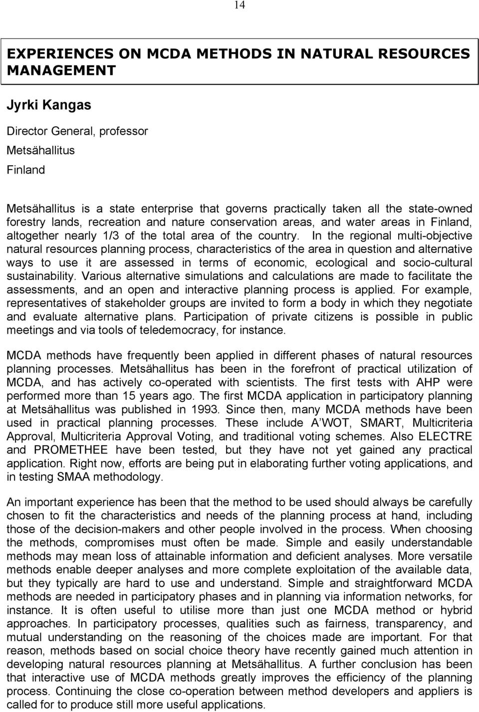 In the regional multi-objective natural resources planning process, characteristics of the area in question and alternative ways to use it are assessed in terms of economic, ecological and