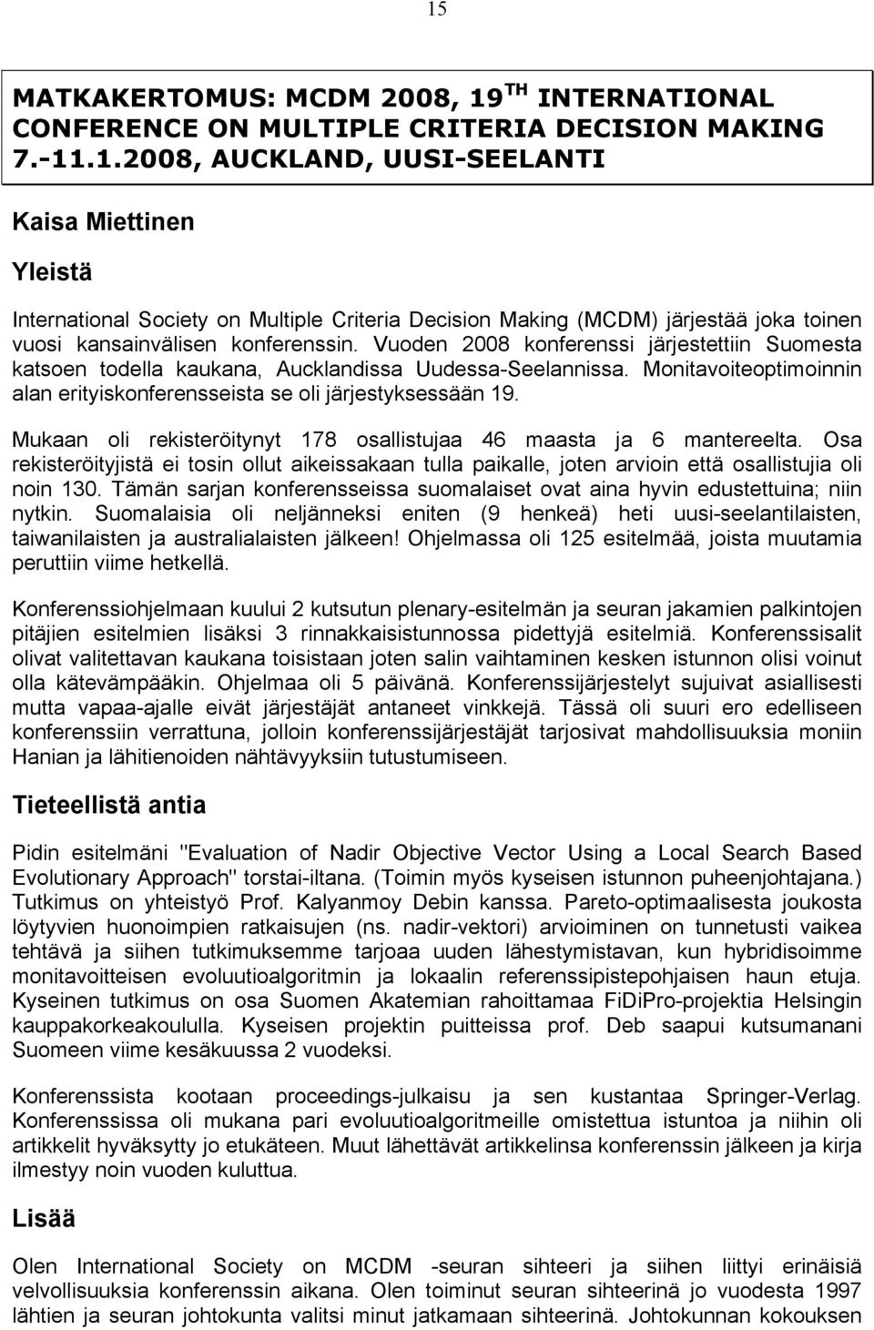 Mukaan oli rekisteröitynyt 178 osallistujaa 46 maasta ja 6 mantereelta. Osa rekisteröityjistä ei tosin ollut aikeissakaan tulla paikalle, joten arvioin että osallistujia oli noin 130.