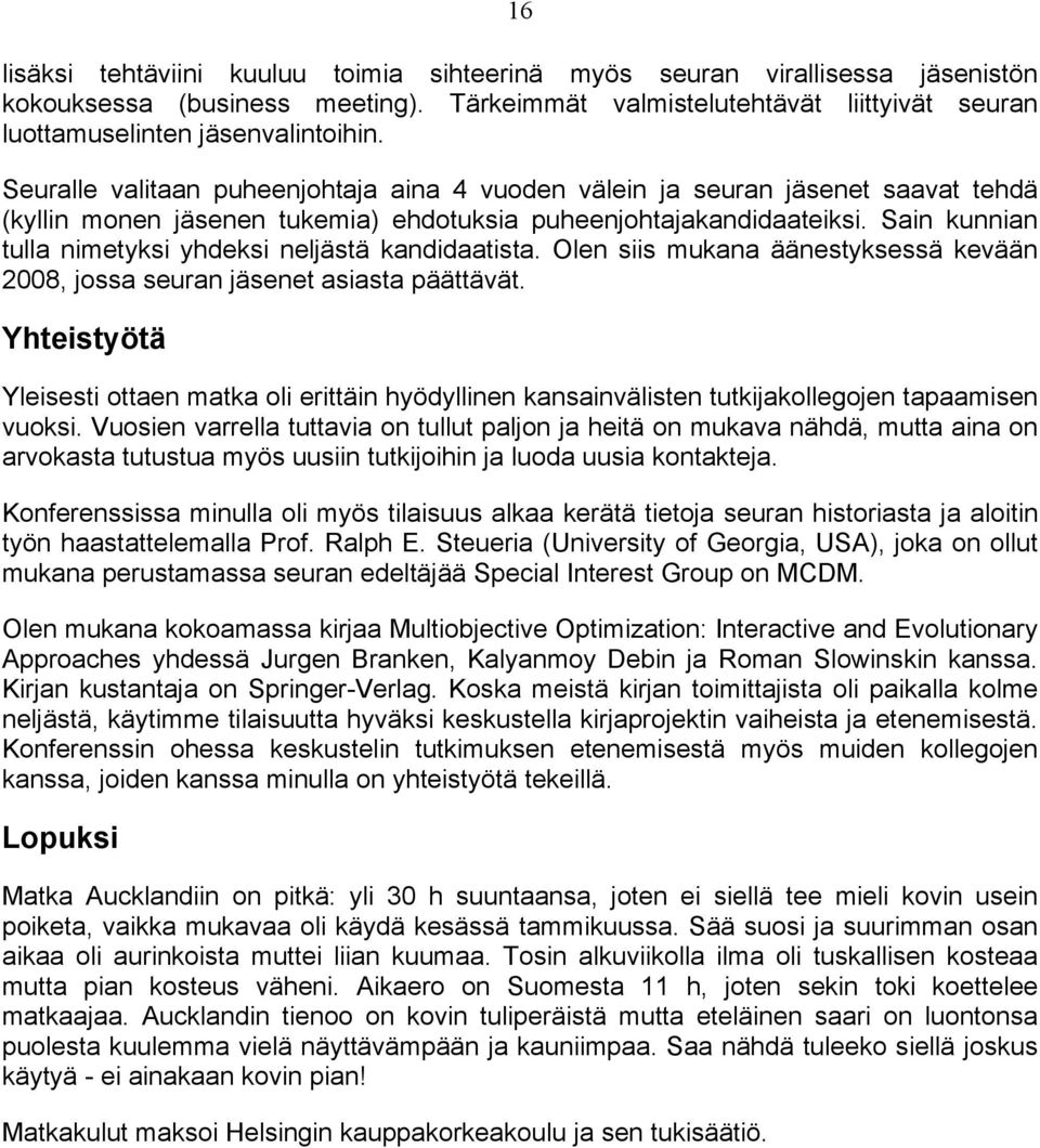 Sain kunnian tulla nimetyksi yhdeksi neljästä kandidaatista. Olen siis mukana äänestyksessä kevään 2008, jossa seuran jäsenet asiasta päättävät.