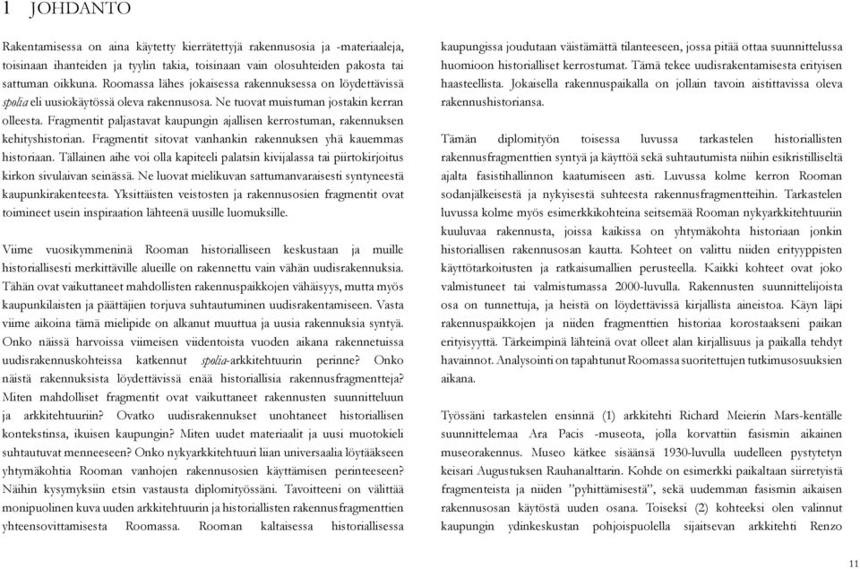 Fragmentit paljastavat kaupungin ajallisen kerrostuman, rakennuksen kehityshistorian. Fragmentit sitovat vanhankin rakennuksen yhä kauemmas historiaan.