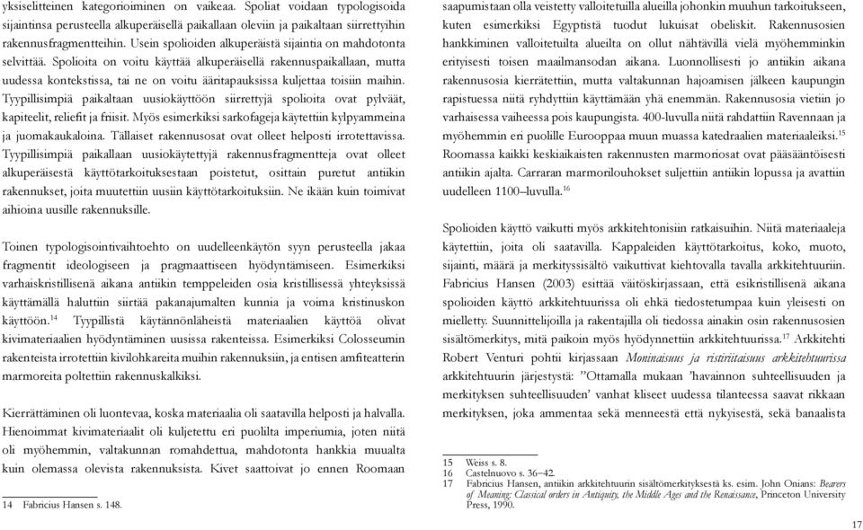 Spolioita on voitu käyttää alkuperäisellä rakennuspaikallaan, mutta uudessa kontekstissa, tai ne on voitu ääritapauksissa kuljettaa toisiin maihin.