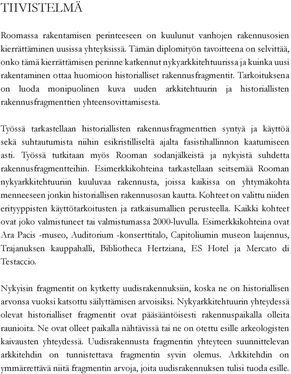 Tarkoituksena on luoda monipuolinen kuva uuden arkkitehtuurin ja historiallisten rakennusfragmenttien yhteensovittamisesta.