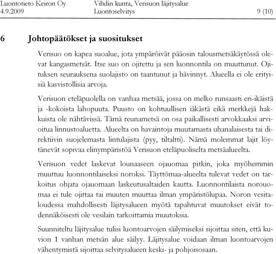 Verisuon eteläpuolella on vanhaa metsää, jossa on melko runsaasti eri-ikäistä ja -kokoista lahopuuta. Puusto on kohtuullisen iäkästä eikä merkkejä hakkuista ole nähtävissä.