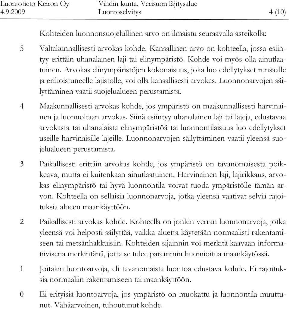 Arvokas elinympäristöjen kokonaisuus, joka luo edellytykset runsaalle ja erikoistuneelle lajistolle, voi olla kansallisesti arvokas. Luonnonarvojen säilyttäminen vaatii suojelualueen perustamista.