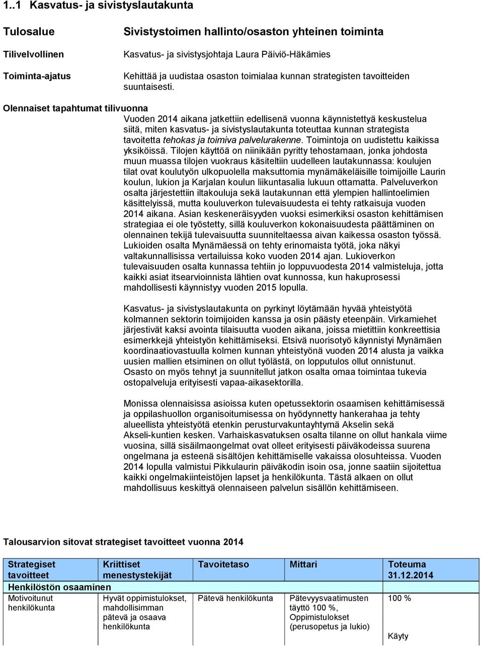 Olennaiset tapahtumat tilivuonna Vuoden 2014 aikana jatkettiin edellisenä vuonna käynnistettyä keskustelua siitä, miten kasvatus- ja sivistyslautakunta toteuttaa kunnan strategista tavoitetta tehokas