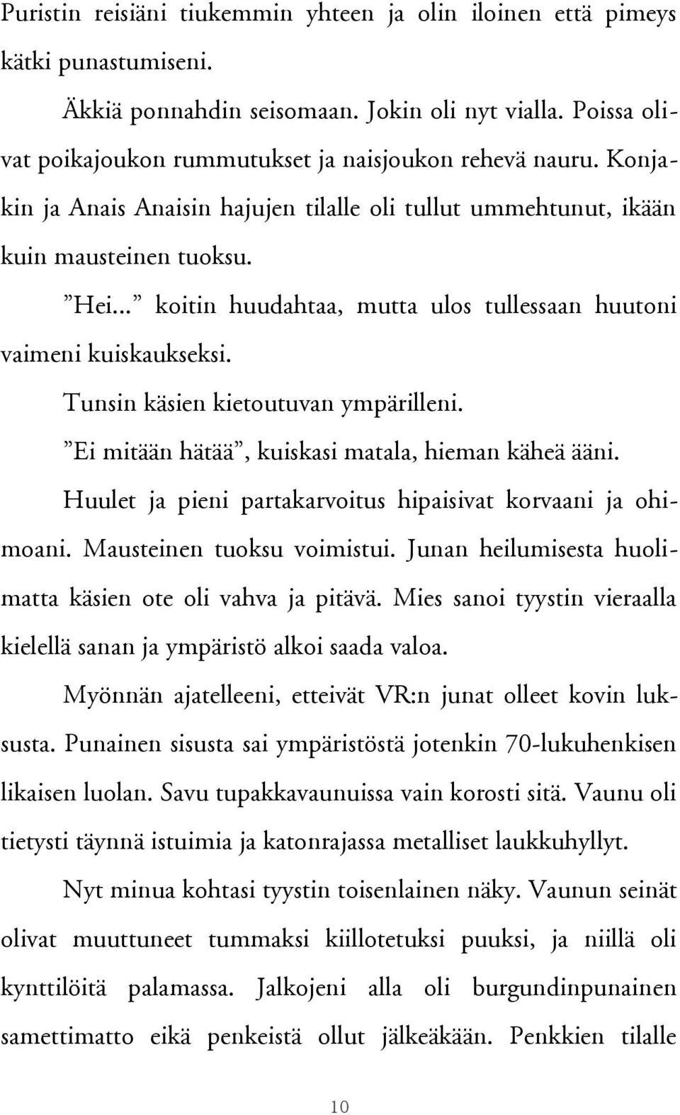 Tunsin käsien kietoutuvan ympärilleni. Ei mitään hätää, kuiskasi matala, hieman käheä ääni. Huulet ja pieni partakarvoitus hipaisivat korvaani ja ohimoani. Mausteinen tuoksu voimistui.