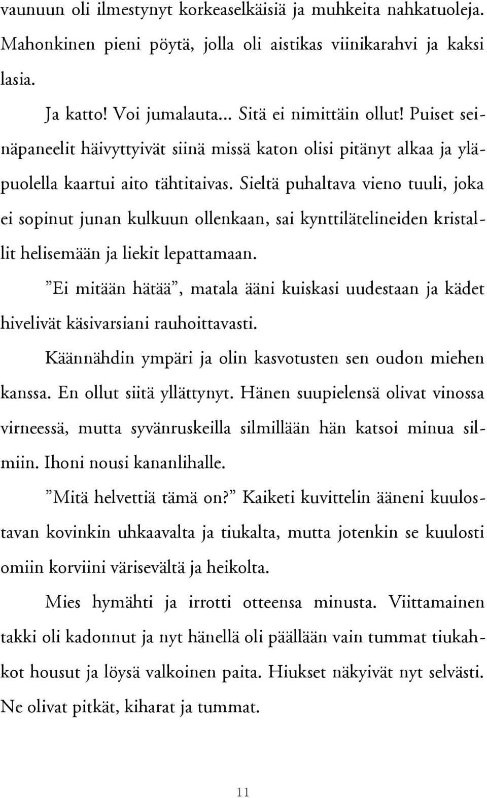 Sieltä puhaltava vieno tuuli, joka ei sopinut junan kulkuun ollenkaan, sai kynttilätelineiden kristallit helisemään ja liekit lepattamaan.