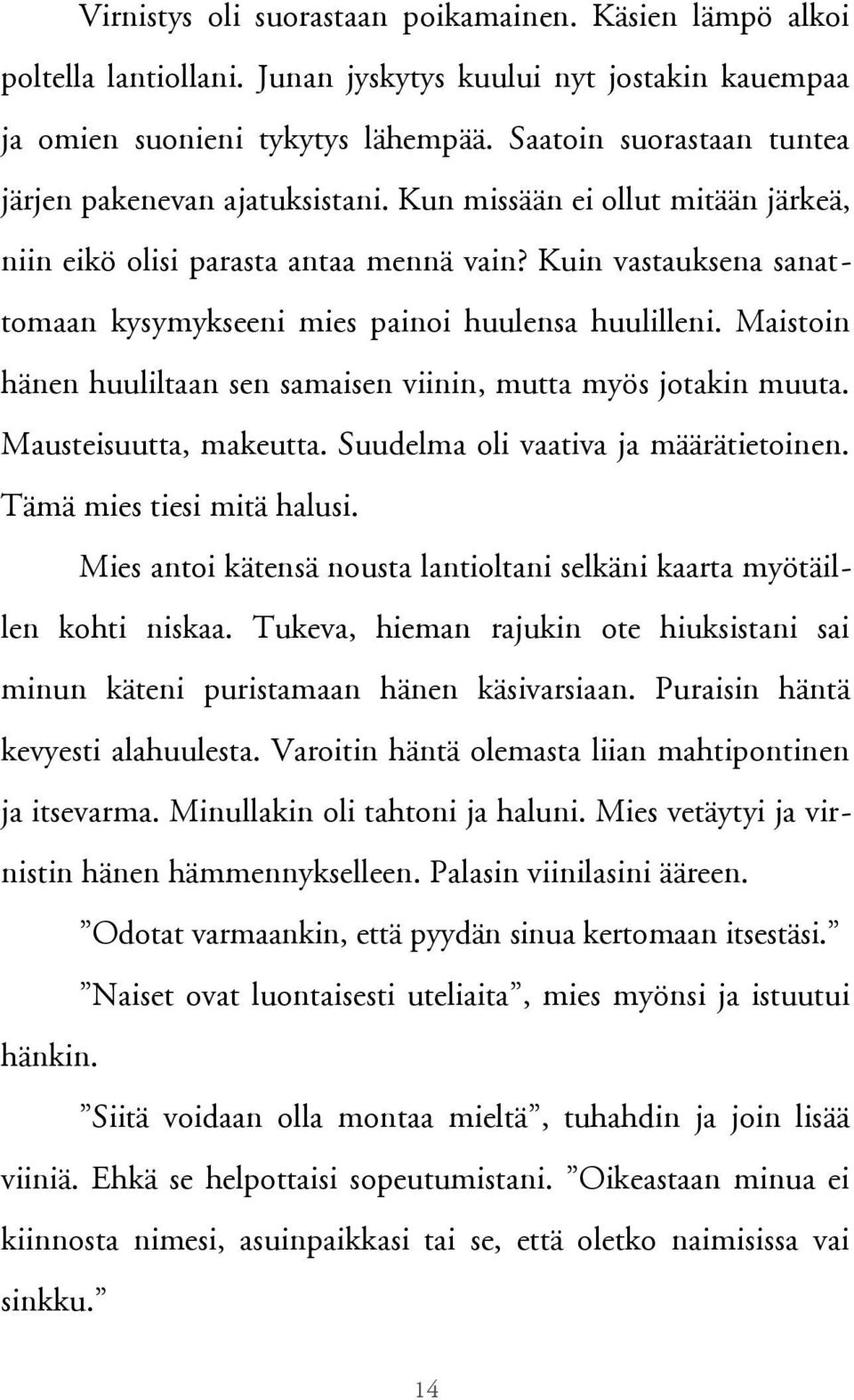 Kuin vastauksena sanattomaan kysymykseeni mies painoi huulensa huulilleni. Maistoin hänen huuliltaan sen samaisen viinin, mutta myös jotakin muuta. Mausteisuutta, makeutta.