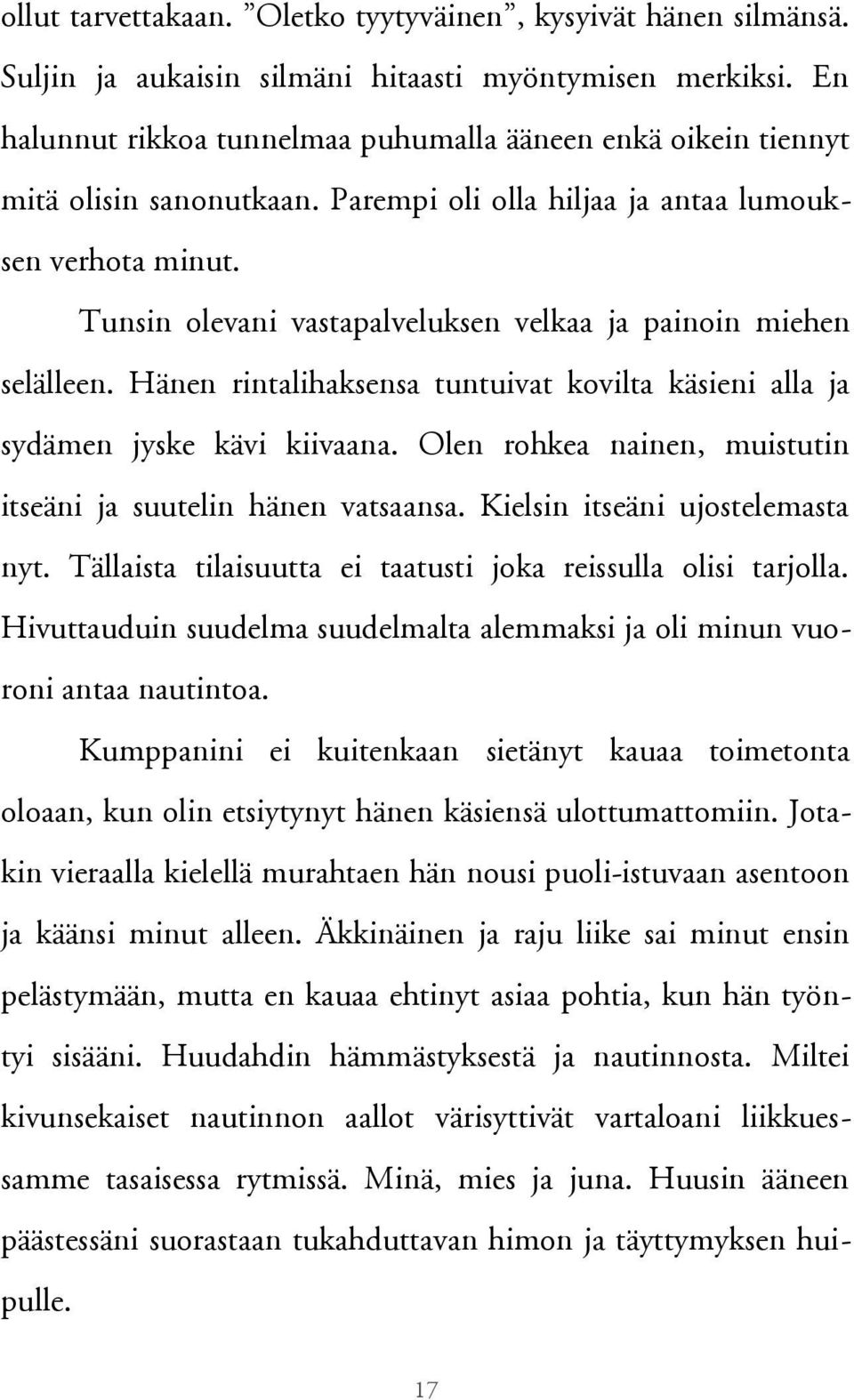 Tunsin olevani vastapalveluksen velkaa ja painoin miehen selälleen. Hänen rintalihaksensa tuntuivat kovilta käsieni alla ja sydämen jyske kävi kiivaana.