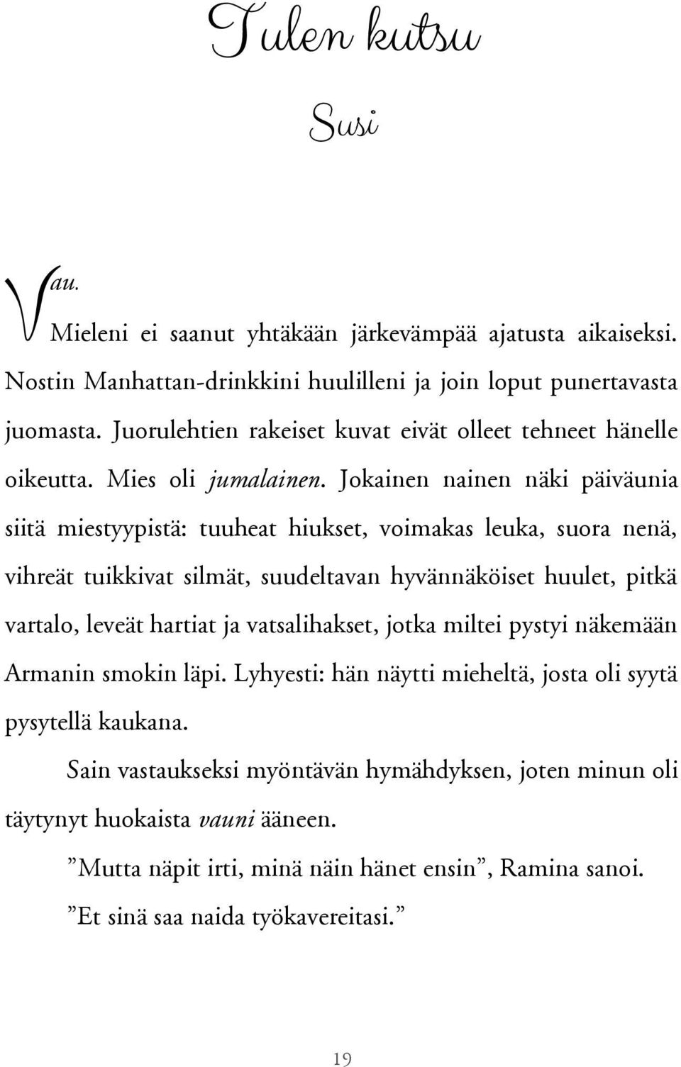 Jokainen nainen näki päiväunia siitä miestyypistä: tuuheat hiukset, voimakas leuka, suora nenä, vihreät tuikkivat silmät, suudeltavan hyvännäköiset huulet, pitkä vartalo, leveät hartiat