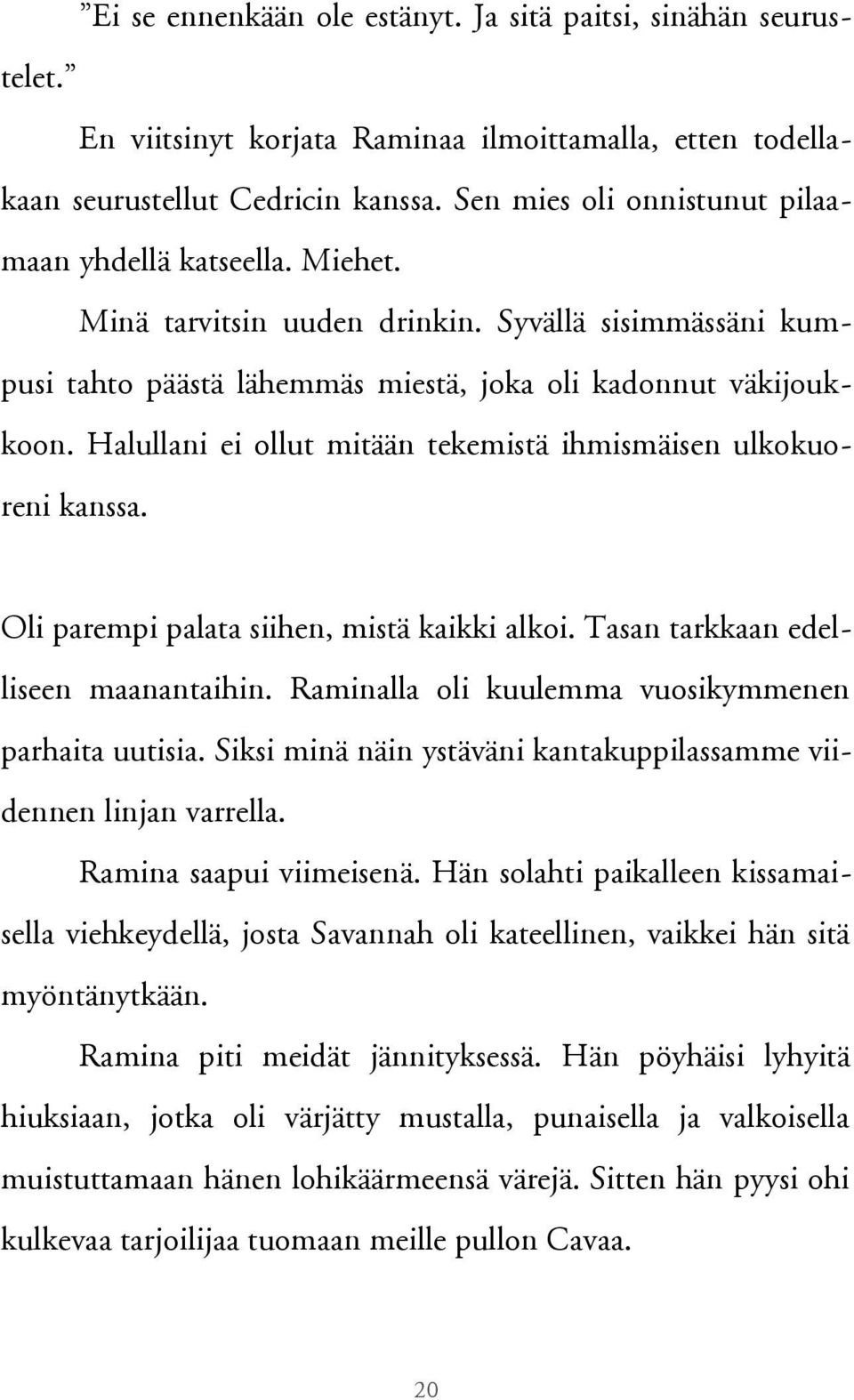 Halullani ei ollut mitään tekemistä ihmismäisen ulkokuoreni kanssa. Oli parempi palata siihen, mistä kaikki alkoi. Tasan tarkkaan edelliseen maanantaihin.