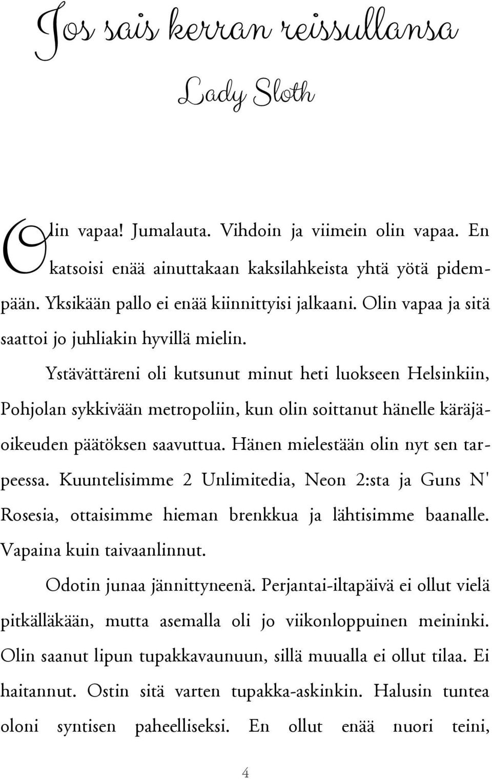 Ystävättäreni oli kutsunut minut heti luokseen Helsinkiin, Pohjolan sykkivään metropoliin, kun olin soittanut hänelle käräjäoikeuden päätöksen saavuttua. Hänen mielestään olin nyt sen tarpeessa.