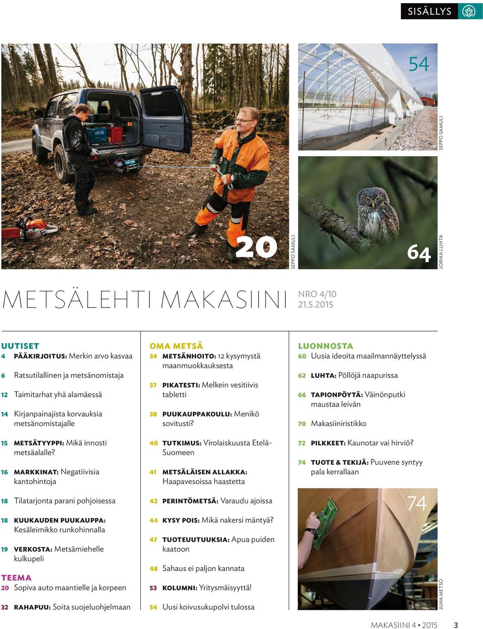 2015 Uutiset 4 Pääkirjoitus: Merkin arvo kasvaa 6 Ratsutilallinen ja metsänomistaja 12 Taimitarhat yhä alamäessä 14 Kirjanpainajista korvauksia metsänomistajalle oma metsä 34 Metsänhoito: 12