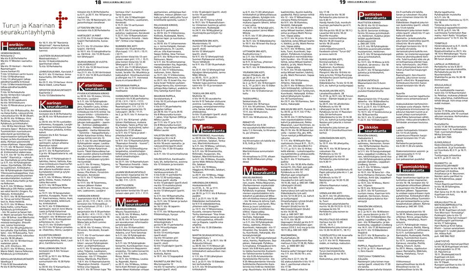 Perhekahvila Ke klo 14 Henrikin lukupiiri (parilliset viikot) Ke klo 16:30 Lapsikuoro Ke klo 18 Kirkkokuoro To klo 13 Päivärukous ja torstaipiiri To 27.10.