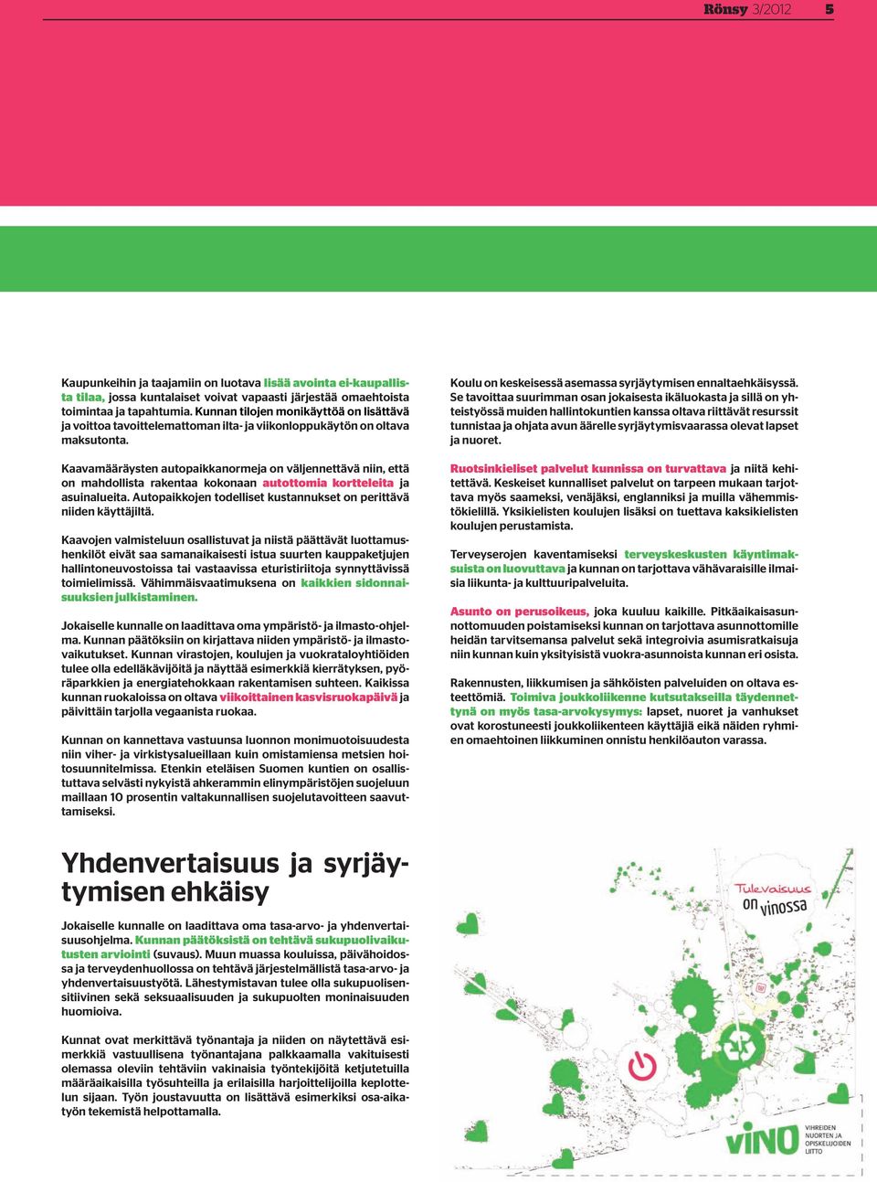 Kaavamääräysten autopaikkanormeja on väljennettävä niin, että on mahdollista rakentaa kokonaan autottomia kortteleita ja asuinalueita.