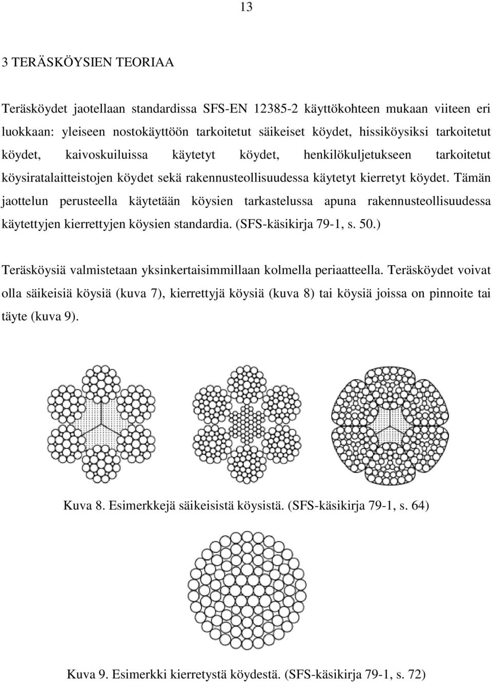 Tämän jaottelun perusteella käytetään köysien tarkastelussa apuna rakennusteollisuudessa käytettyjen kierrettyjen köysien standardia. (SFS-käsikirja 79-1, s. 50.