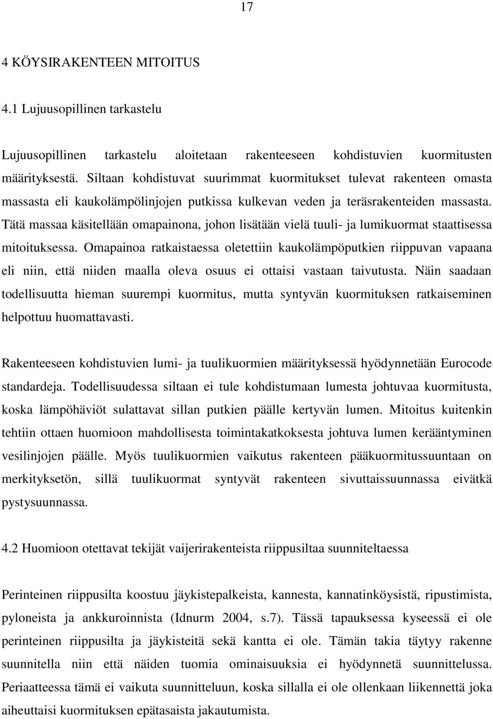 Tätä massaa käsitellään omapainona, johon lisätään vielä tuuli- ja lumikuormat staattisessa mitoituksessa.