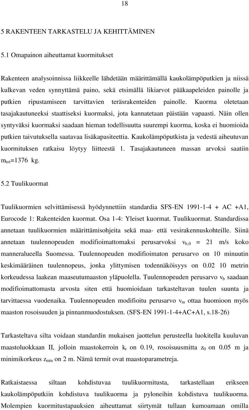 painolle ja putkien ripustamiseen tarvittavien teräsrakenteiden painolle. Kuorma oletetaan tasajakautuneeksi staattiseksi kuormaksi, jota kannatetaan päistään vapaasti.