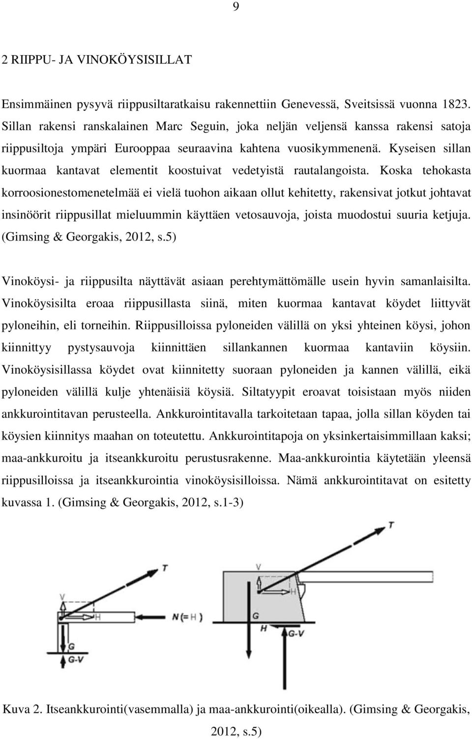 Kyseisen sillan kuormaa kantavat elementit koostuivat vedetyistä rautalangoista.