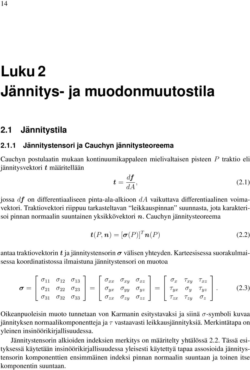 Traktiovektori riippuu tarkasteltavan leikkauspinnan suunnasta, jota karakterisoi pinnan normaalin suuntainen yksikkövektori n. Cauchyn jännitysteoreema t(p,n) = [σ(p)] T n(p) (2.