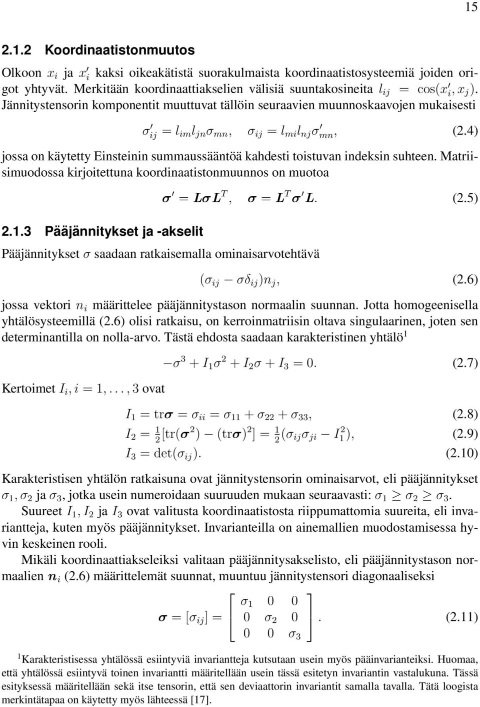 Jännitystensorin komponentit muuttuvat tällöin seuraavien muunnoskaavojen mukaisesti σ ij = l im l jn σ mn, σ ij = l mi l nj σ mn, (2.