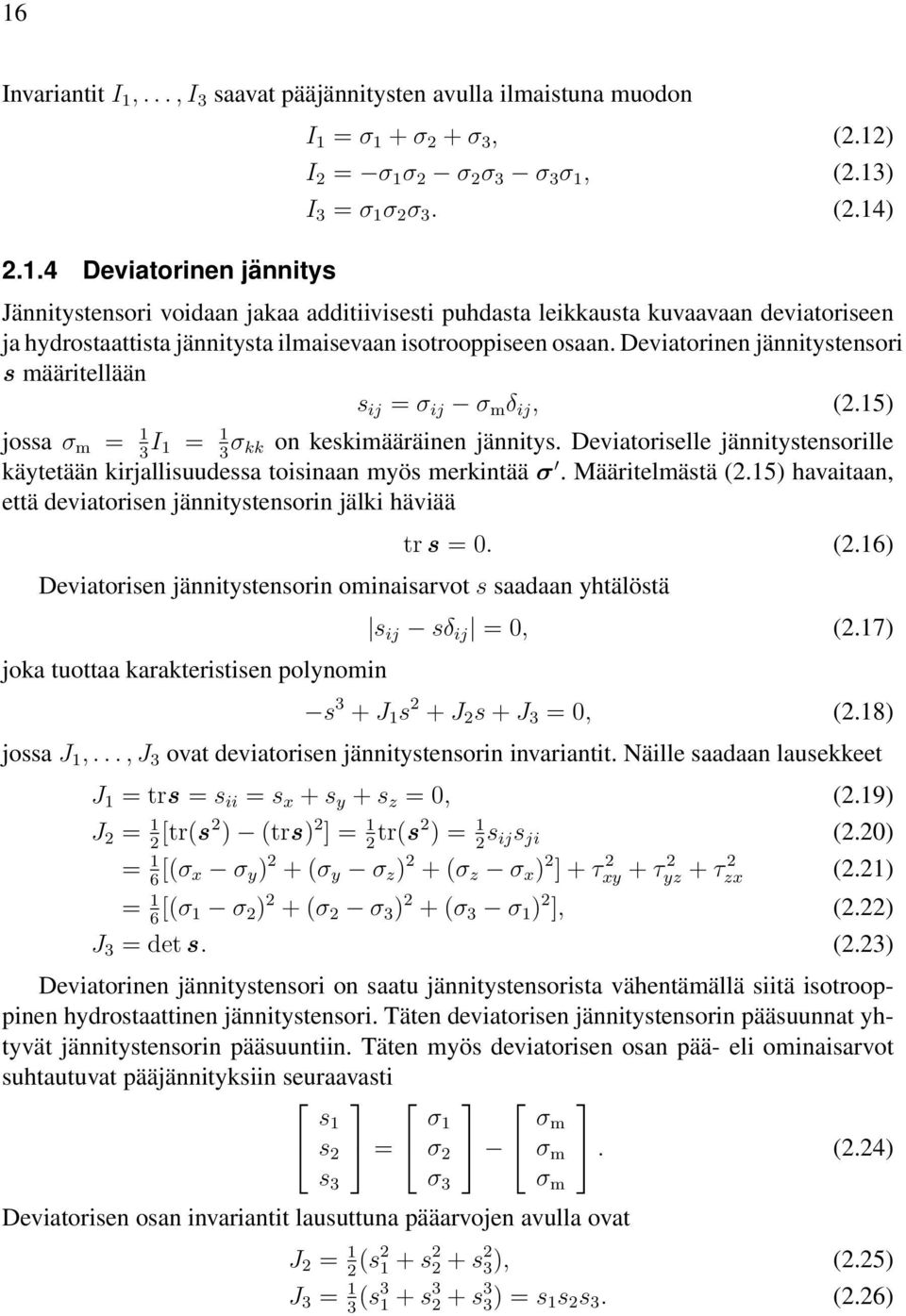 Deviatorinen jännitystensori s määritellään s ij = σ ij σ m δ ij, (2.15) jossa σ m = 1 3 I 1 = 1 3 σ kk on keskimääräinen jännitys.