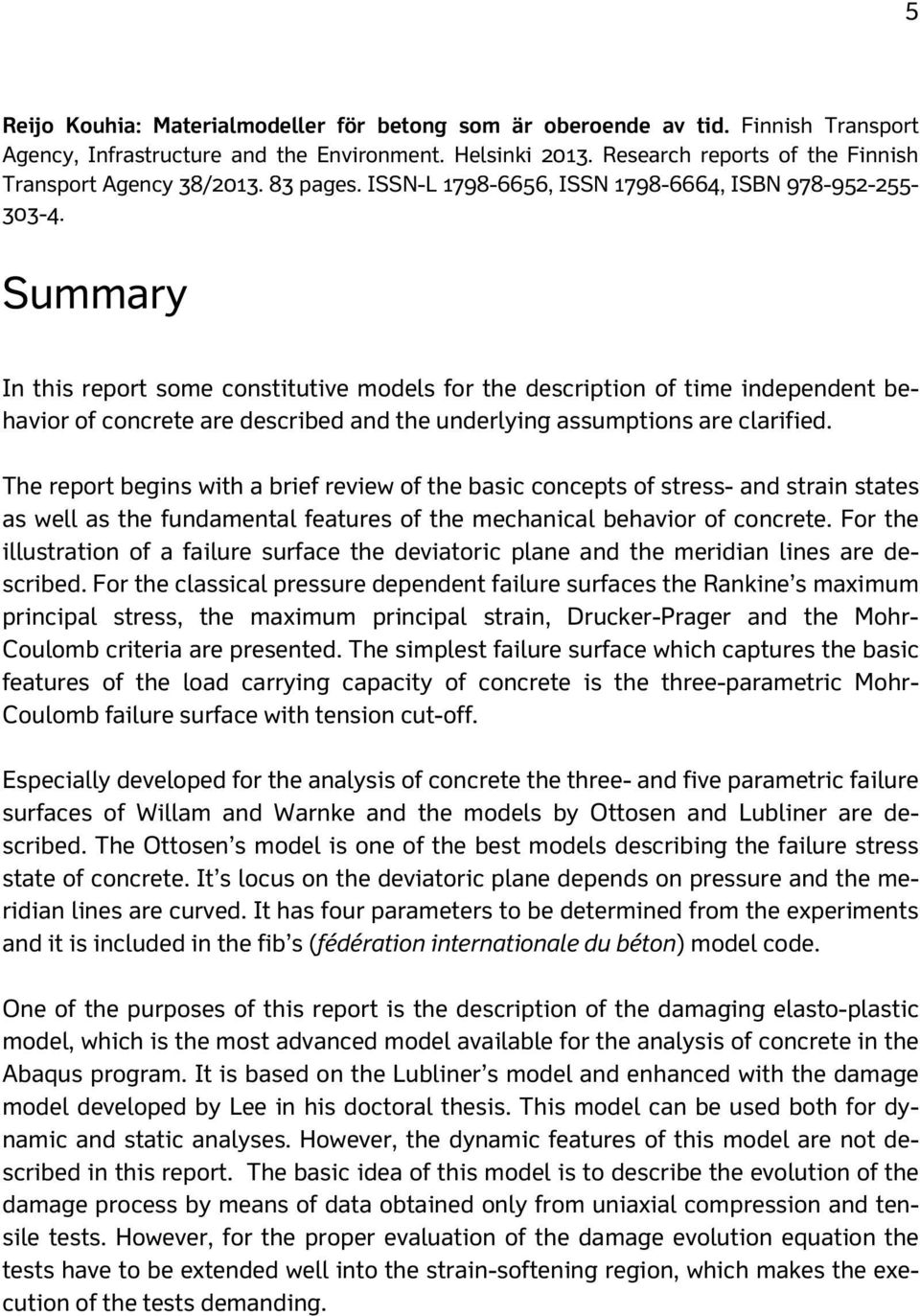 Summary In this report some constitutive models for the description of time independent behavior of concrete are described and the underlying assumptions are clarified.