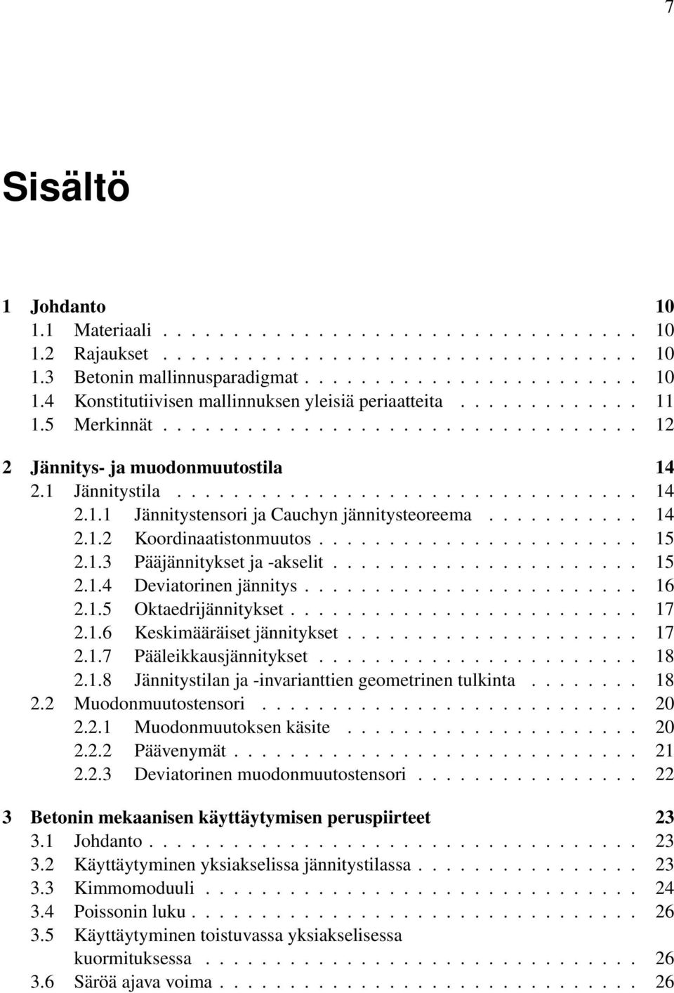 .......... 14 2.1.2 Koordinaatistonmuutos....................... 15 2.1.3 Pääjännitykset ja -akselit...................... 15 2.1.4 Deviatorinen jännitys........................ 16 2.1.5 Oktaedrijännitykset.