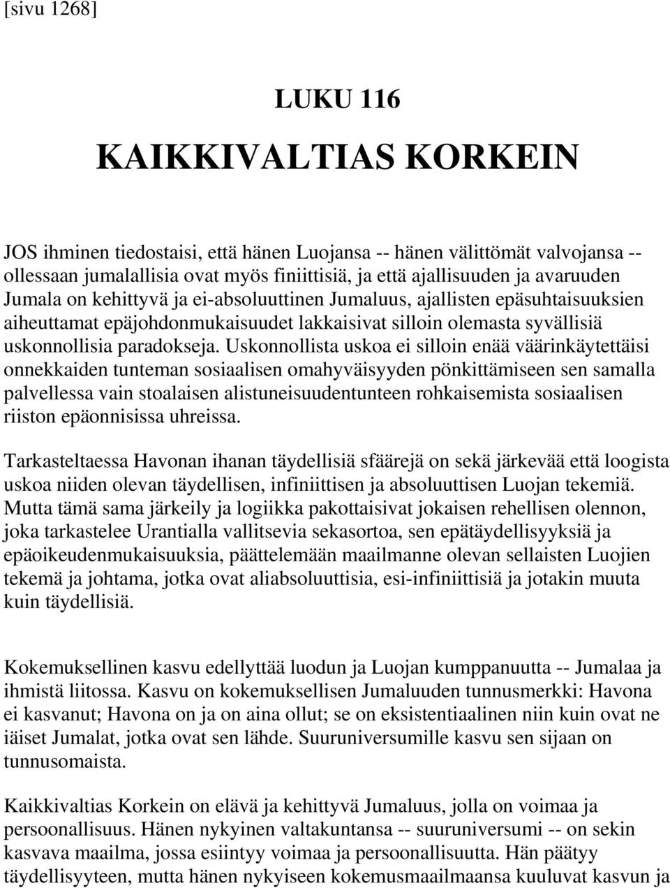 Uskonnollista uskoa ei silloin enää väärinkäytettäisi onnekkaiden tunteman sosiaalisen omahyväisyyden pönkittämiseen sen samalla palvellessa vain stoalaisen alistuneisuudentunteen rohkaisemista