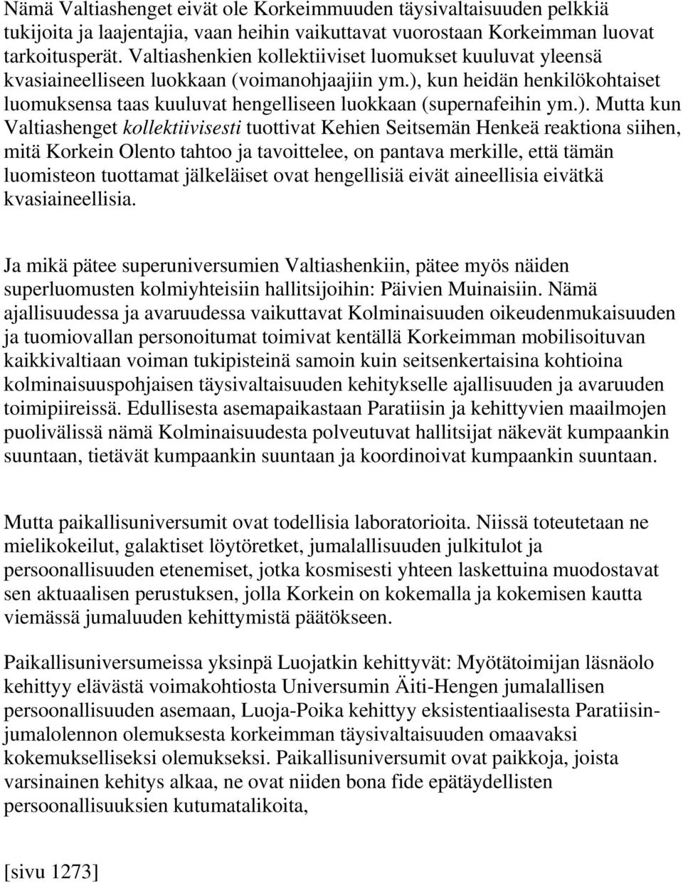 ), kun heidän henkilökohtaiset luomuksensa taas kuuluvat hengelliseen luokkaan (supernafeihin ym.). Mutta kun Valtiashenget kollektiivisesti tuottivat Kehien Seitsemän Henkeä reaktiona siihen, mitä