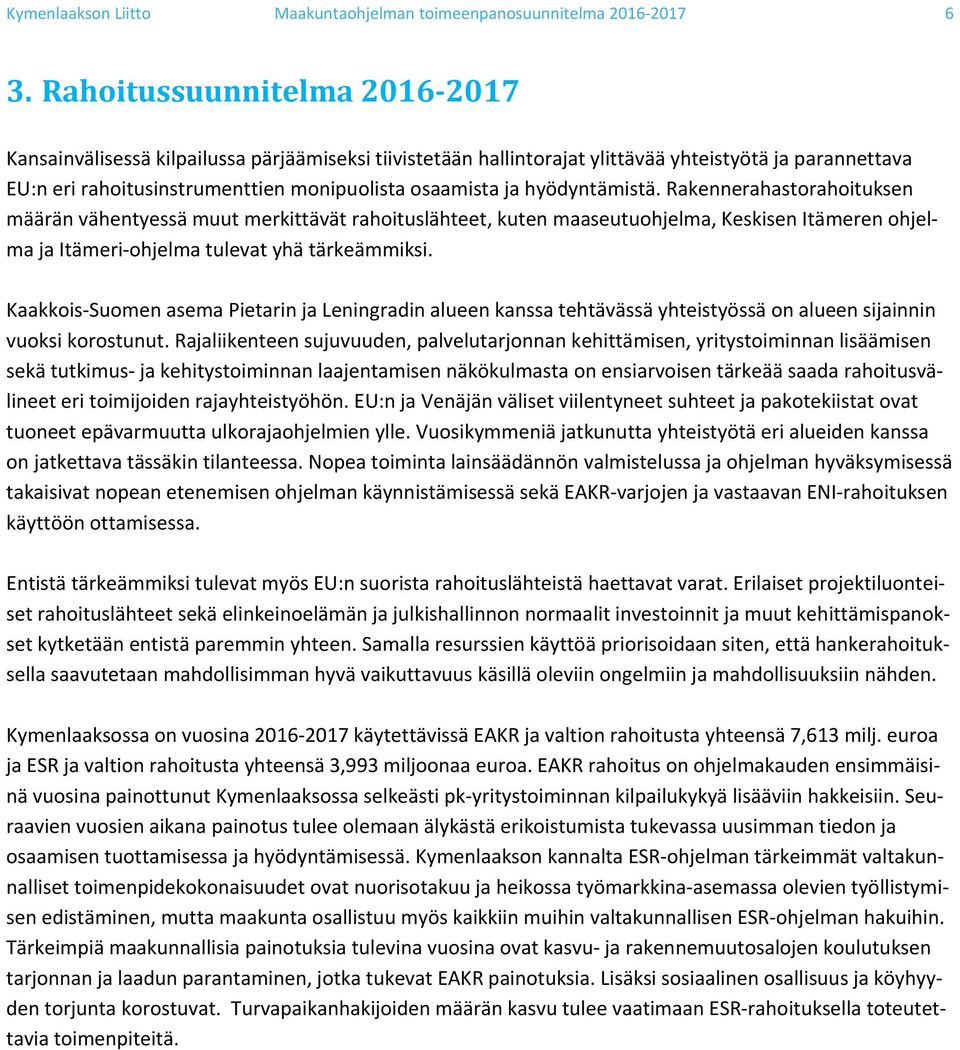 hyödyntämistä. Rakennerahastorahoituksen määrän vähentyessä muut merkittävät rahoituslähteet, kuten, Keskisen Itämeren ohjelma ja Itämeri ohjelma tulevat yhä tärkeämmiksi.