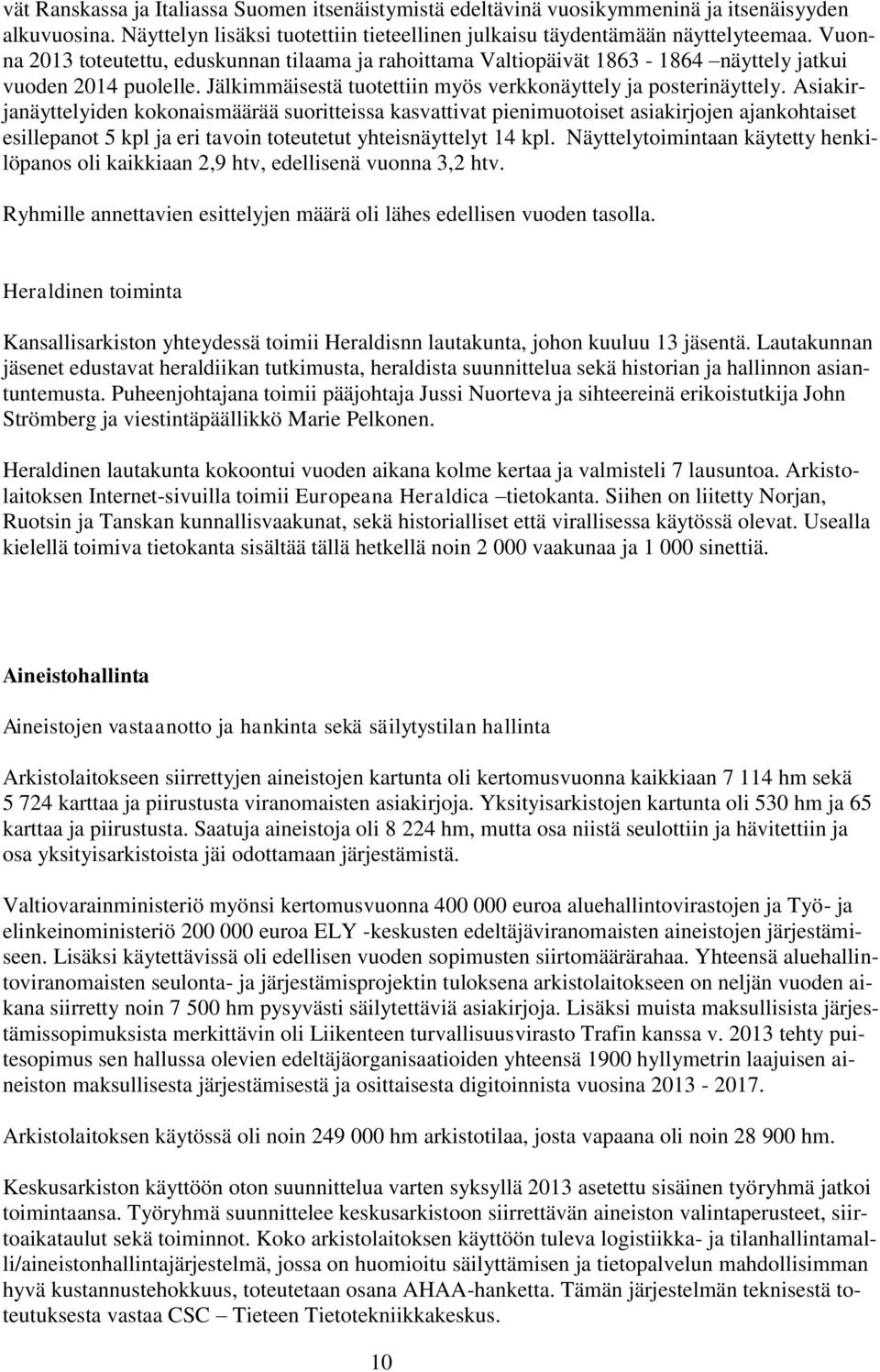Asiakirjanäyttelyiden kokonaismäärää suoritteissa kasvattivat pienimuotoiset asiakirjojen ajankohtaiset esillepanot 5 kpl ja eri tavoin toteutetut yhteisnäyttelyt 14 kpl.