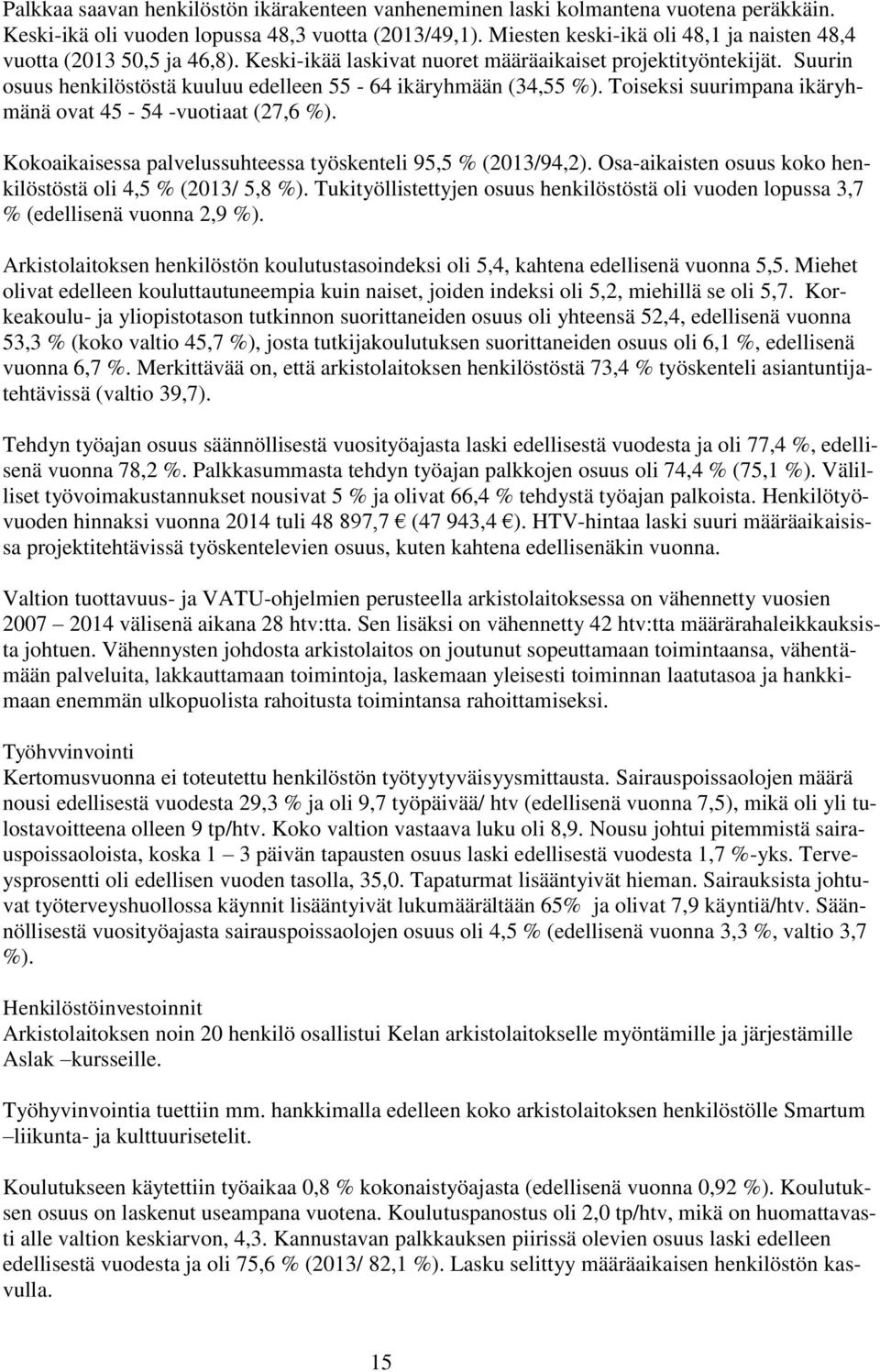 Suurin osuus henkilöstöstä kuuluu edelleen 55-64 ikäryhmään (34,55 %). Toiseksi suurimpana ikäryhmänä ovat 45-54 -vuotiaat (27,6 %). Kokoaikaisessa palvelussuhteessa työskenteli 95,5 % (2013/94,2).