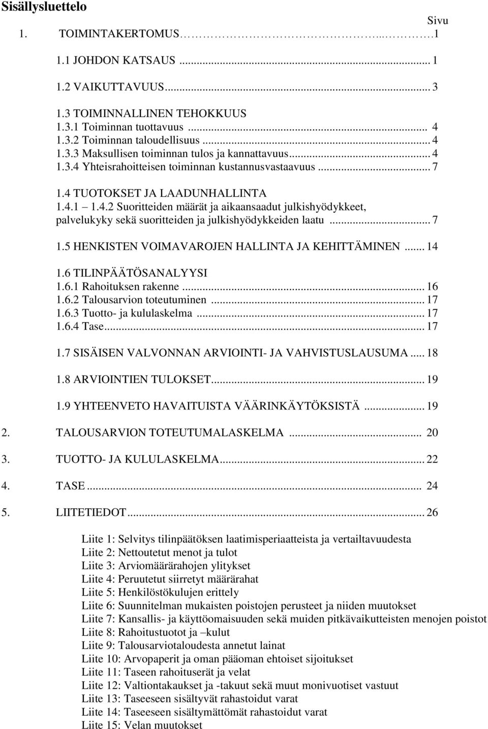 .. 7 1.5 HENKISTEN VOIMAVAROJEN HALLINTA JA KEHITTÄMINEN... 14 1.6 TILINPÄÄTÖSANALYYSI 1.6.1 Rahoituksen rakenne... 16 1.6.2 Talousarvion toteutuminen... 17 1.6.3 Tuotto- ja kululaskelma... 17 1.6.4 Tase.