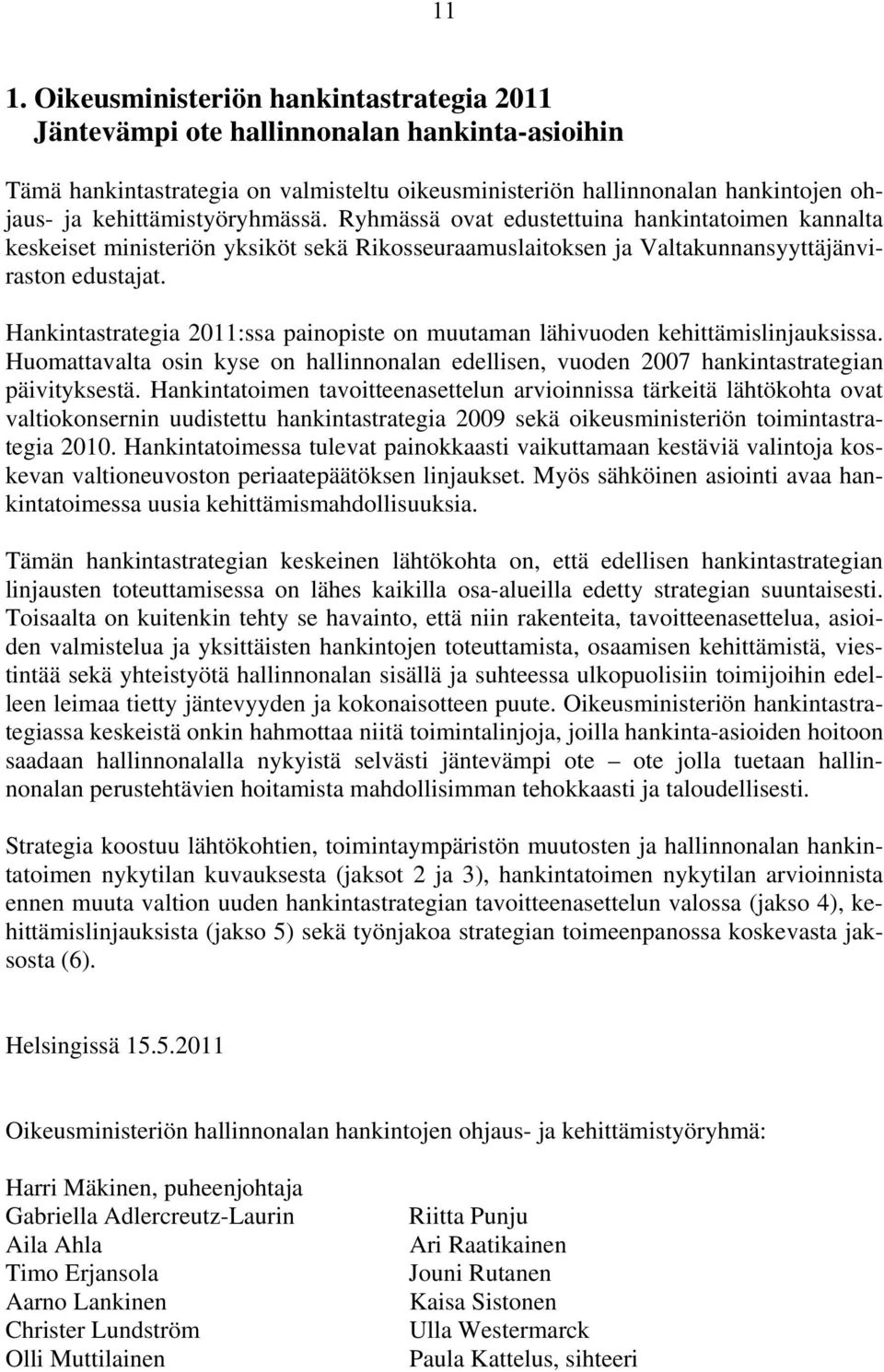 Hankintastrategia 2011:ssa painopiste on muutaman lähivuoden kehittämislinjauksissa. Huomattavalta osin kyse on hallinnonalan edellisen, vuoden 2007 hankintastrategian päivityksestä.