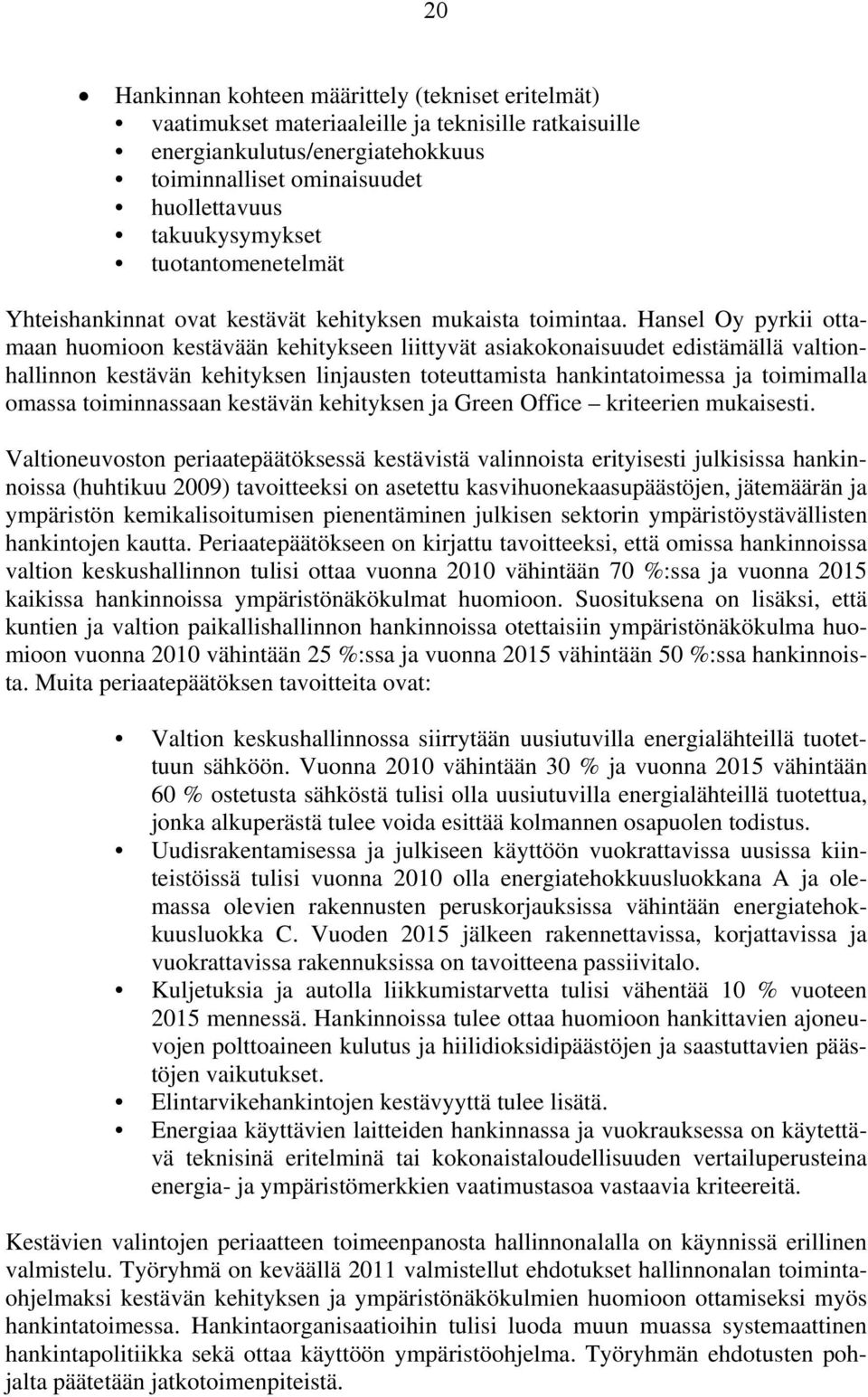 Hansel Oy pyrkii ottamaan huomioon kestävään kehitykseen liittyvät asiakokonaisuudet edistämällä valtionhallinnon kestävän kehityksen linjausten toteuttamista hankintatoimessa ja toimimalla omassa