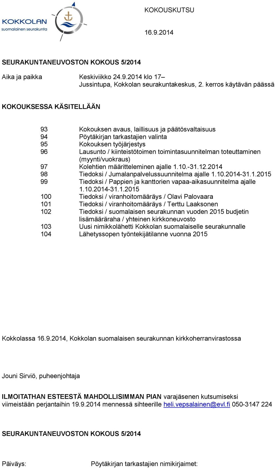 toimintasuunnitelman toteuttaminen (myynti/vuokraus) 97 Kolehtien määritteleminen ajalle 1.10.-31.12.2014 98 Tiedoksi / Jumalanpalvelussuunnitelma ajalle 1.10.2014-31.1.2015 99 Tiedoksi / Pappien ja kanttorien vapaa-aikasuunnitelma ajalle 1.