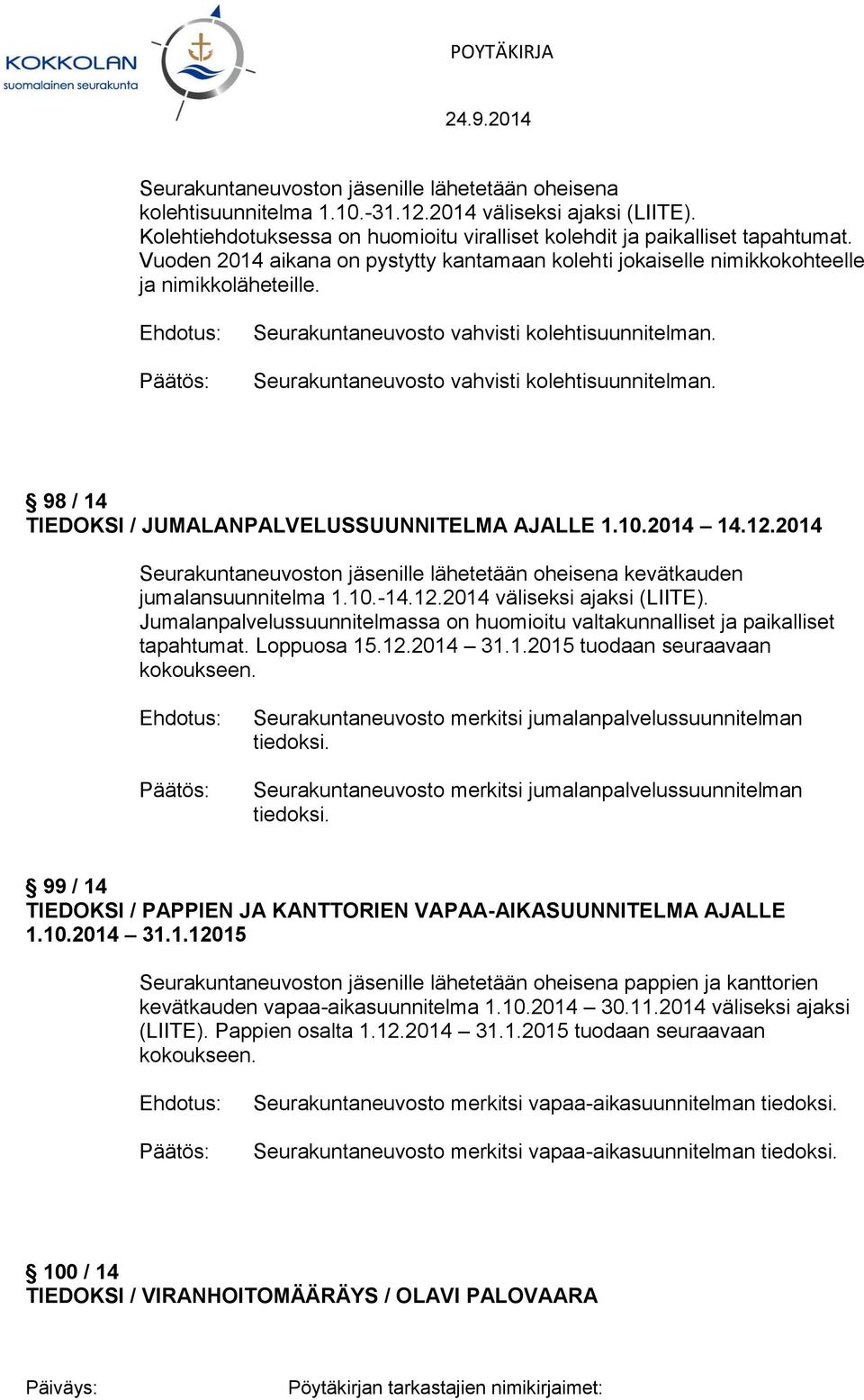 Seurakuntaneuvosto vahvisti kolehtisuunnitelman. 98 / 14 TIEDOKSI / JUMALANPALVELUSSUUNNITELMA AJALLE 1.10.2014 14.12.