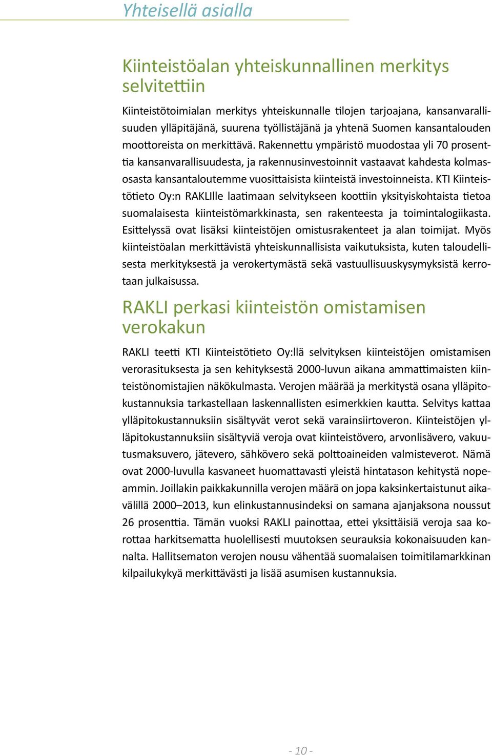 Rakennettu ympäristö muodostaa yli 70 prosenttia kansanvarallisuudesta, ja rakennusinvestoinnit vastaavat kahdesta kolmasosasta kansantaloutemme vuosittaisista kiinteistä investoinneista.