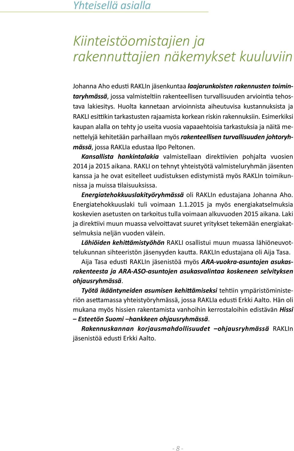 Esimerkiksi kaupan alalla on tehty jo useita vuosia vapaaehtoisia tarkastuksia ja näitä menettelyjä kehitetään parhaillaan myös rakenteellisen turvallisuuden johtoryhmässä, jossa RAKLIa edustaa Ilpo