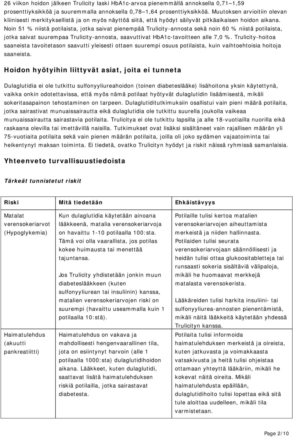 Noin 51 % niistä potilaista, jotka saivat pienempää Trulicity-annosta sekä noin 60 % niistä potilaista, jotka saivat suurempaa Trulicity-annosta, saavuttivat HbA1c-tavoitteen alle 7,0 %.