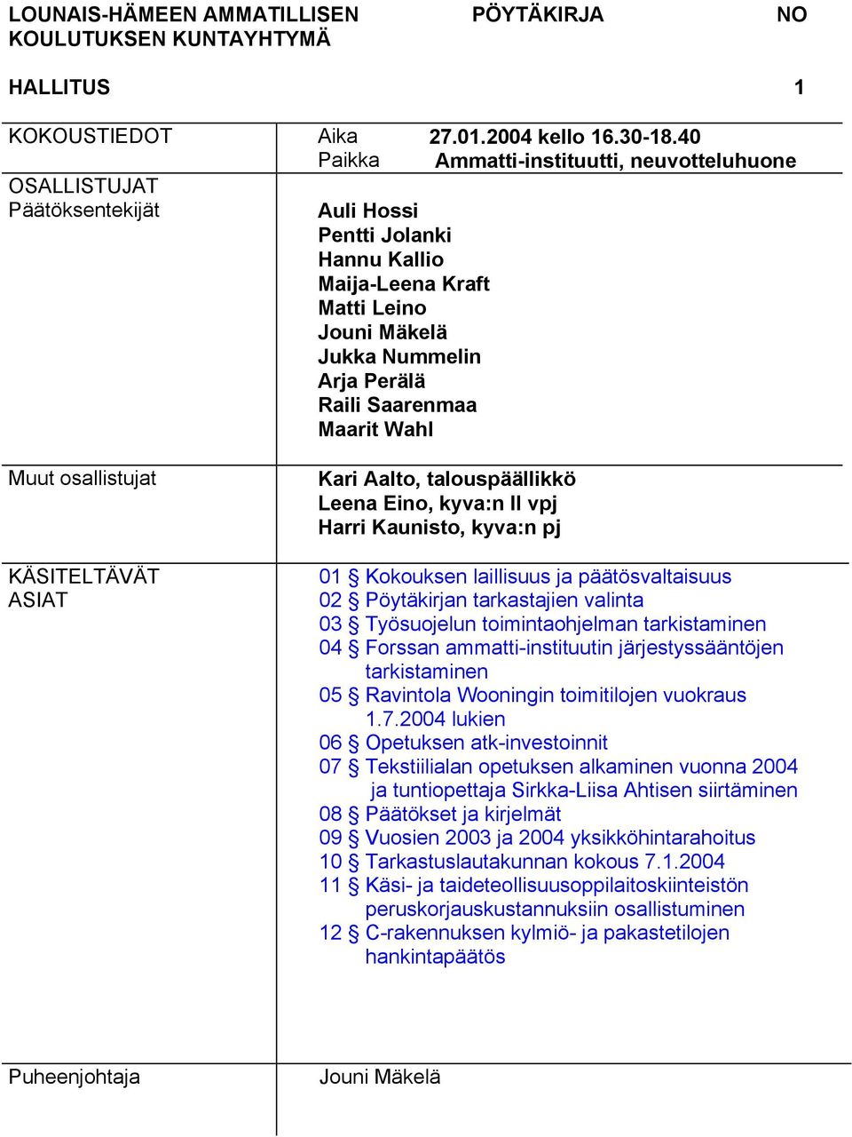 40 Ammatti-instituutti, neuvotteluhuone Kari Aalto, talouspäällikkö Leena Eino, kyva:n II vpj Harri Kaunisto, kyva:n pj 01 Kokouksen laillisuus ja päätösvaltaisuus 02 valinta 03 Työsuojelun